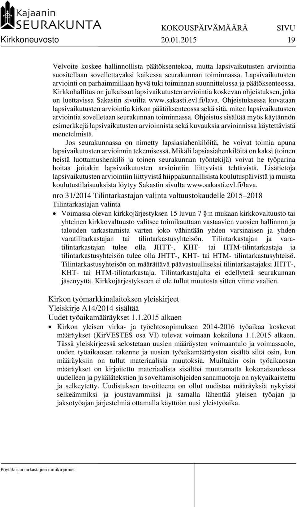 Kirkkohallitus on julkaissut lapsivaikutusten arviointia koskevan ohjeistuksen, joka on luettavissa Sakastin sivuilta www.sakasti.evl.fi/lava.