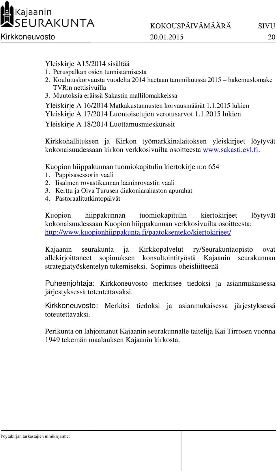 /2014 Matkakustannusten korvausmäärät 1.1.2015 lukien Yleiskirje A 17/2014 Luontoisetujen verotusarvot 1.1.2015 lukien Yleiskirje A 18/2014 Luottamusmieskurssit Kirkkohallituksen ja Kirkon työmarkkinalaitoksen yleiskirjeet löytyvät kokonaisuudessaan kirkon verkkosivuilta osoitteesta www.