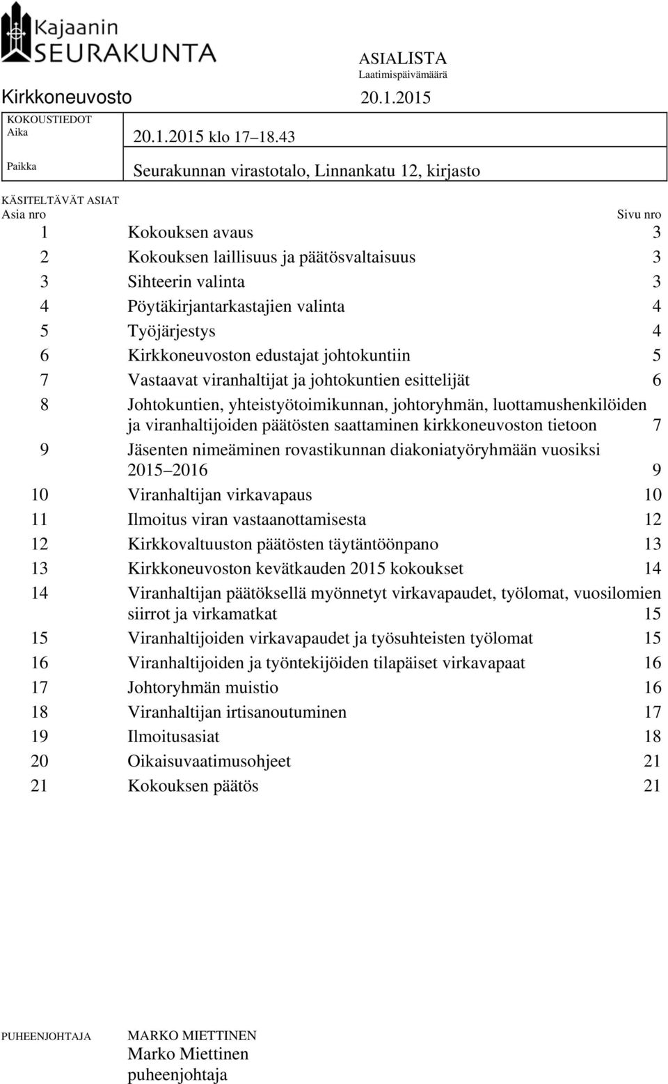 Pöytäkirjantarkastajien valinta 4 5 Työjärjestys 4 6 Kirkkoneuvoston edustajat johtokuntiin 5 7 Vastaavat viranhaltijat ja johtokuntien esittelijät 6 8 Johtokuntien, yhteistyötoimikunnan,