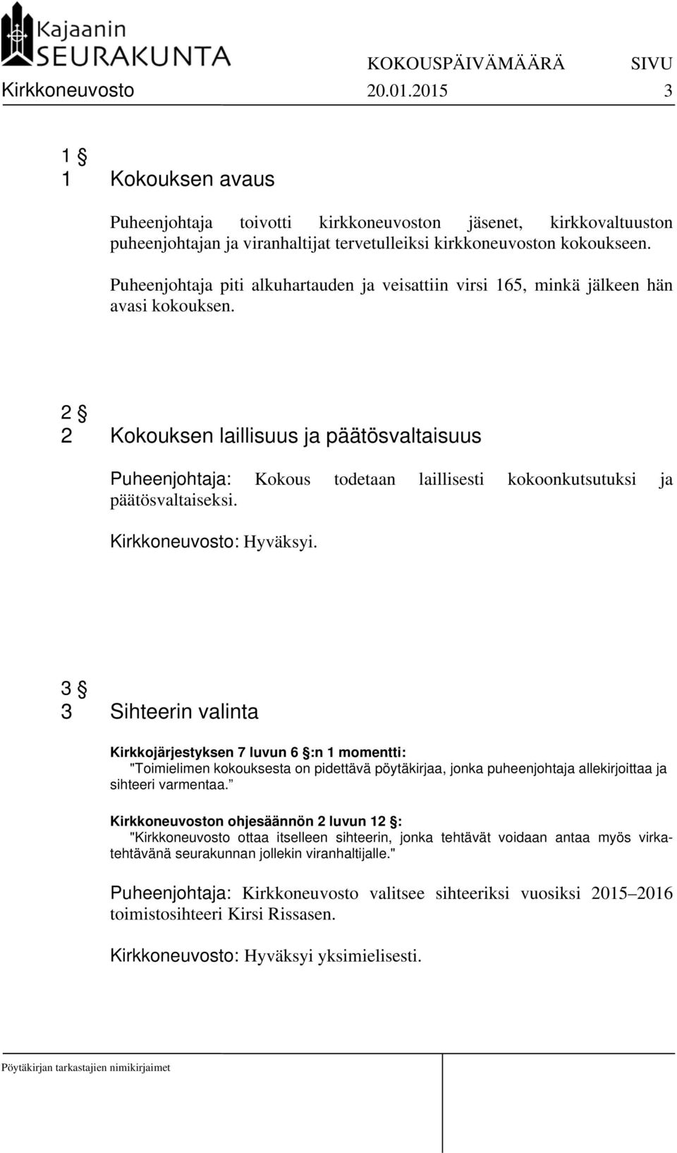 2 2 Kokouksen laillisuus ja päätösvaltaisuus Puheenjohtaja: Kokous todetaan laillisesti kokoonkutsutuksi ja päätösvaltaiseksi. Kirkkoneuvosto: Hyväksyi.