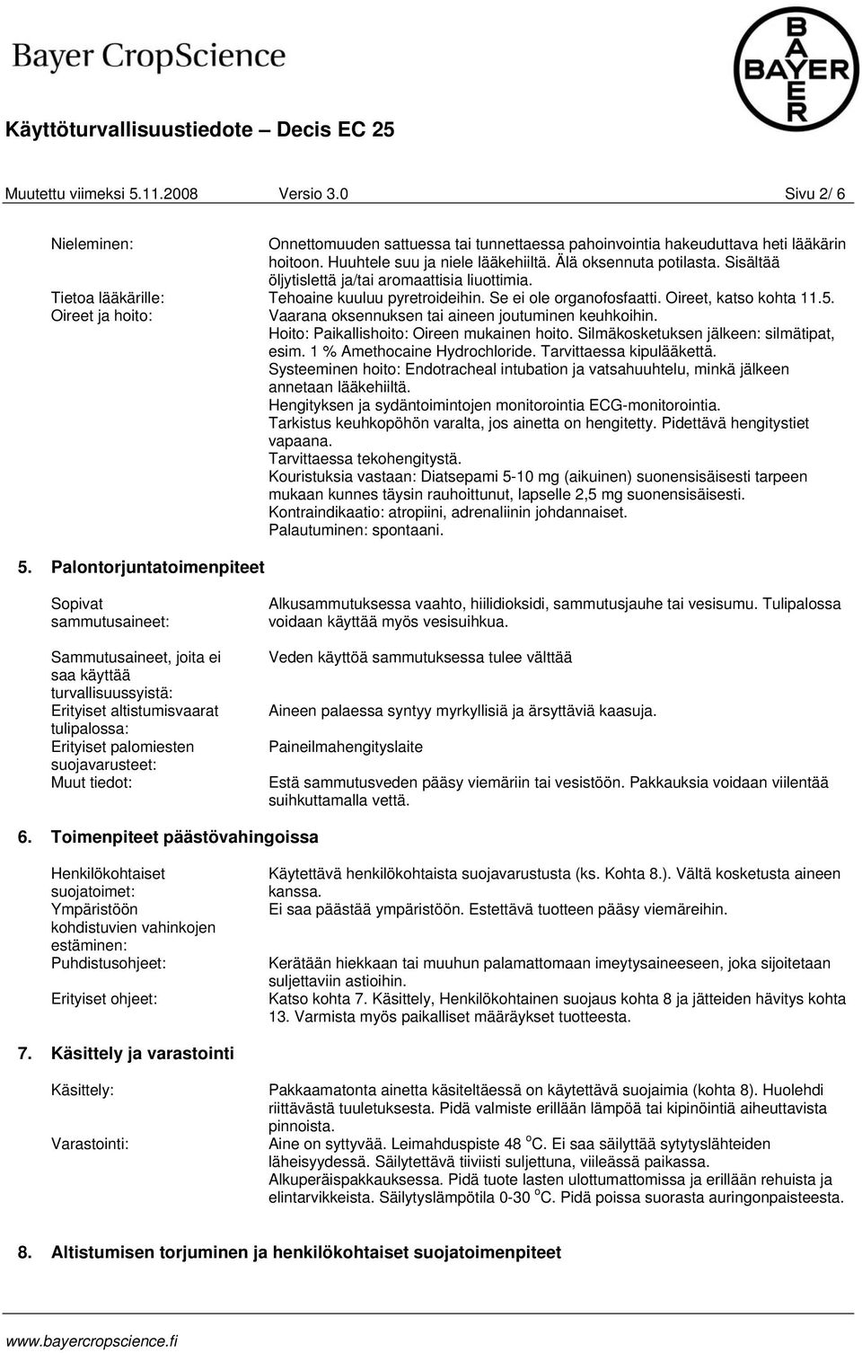 Vaarana oksennuksen tai aineen joutuminen keuhkoihin. Hoito: Paikallishoito: Oireen mukainen hoito. Silmäkosketuksen jälkeen: silmätipat, esim. 1 % Amethocaine Hydrochloride.