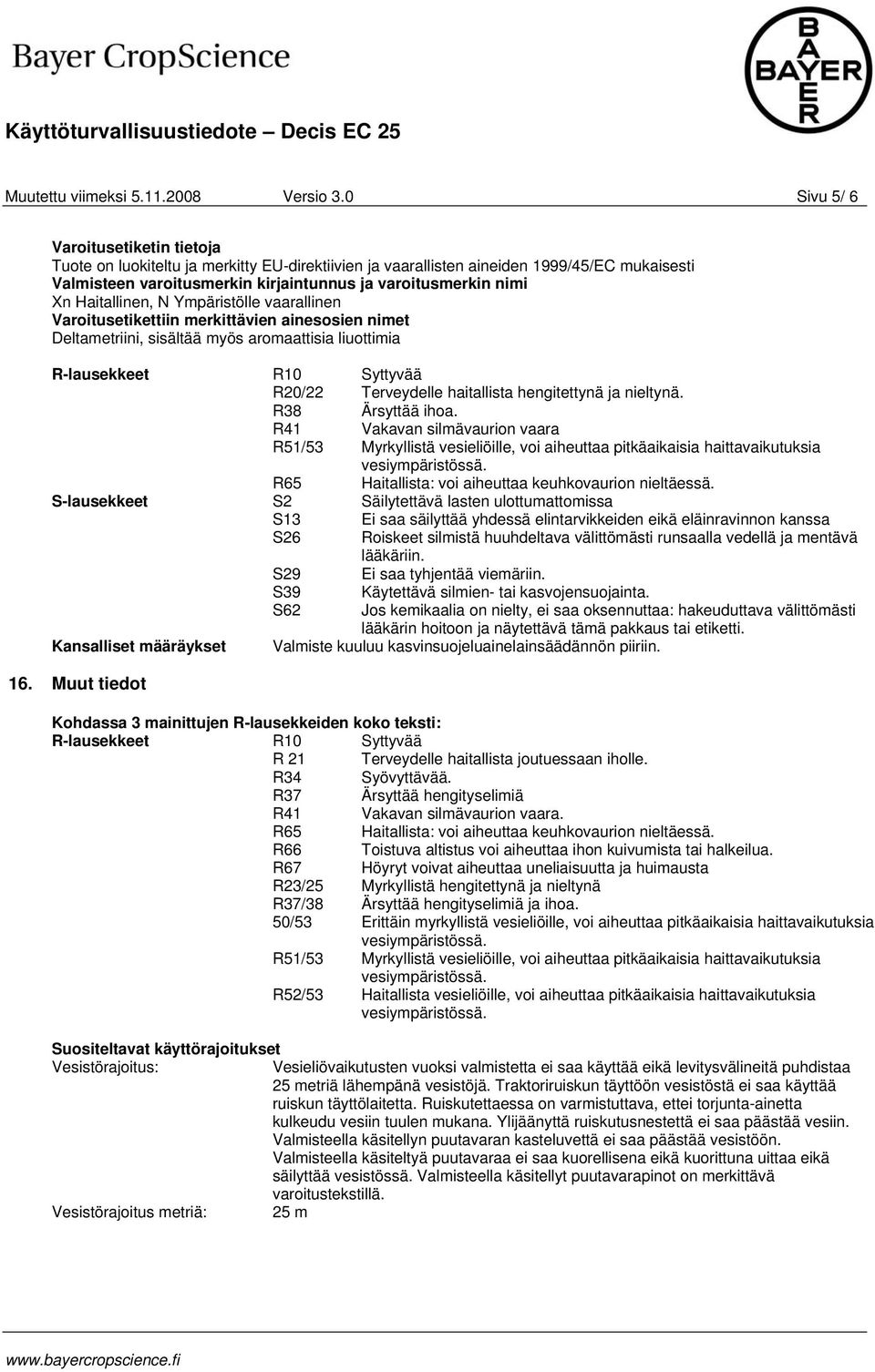 Haitallinen, N Ympäristölle vaarallinen Varoitusetikettiin merkittävien ainesosien nimet Deltametriini, sisältää myös aromaattisia liuottimia R-lausekkeet R10 Syttyvää R20/22 Terveydelle haitallista