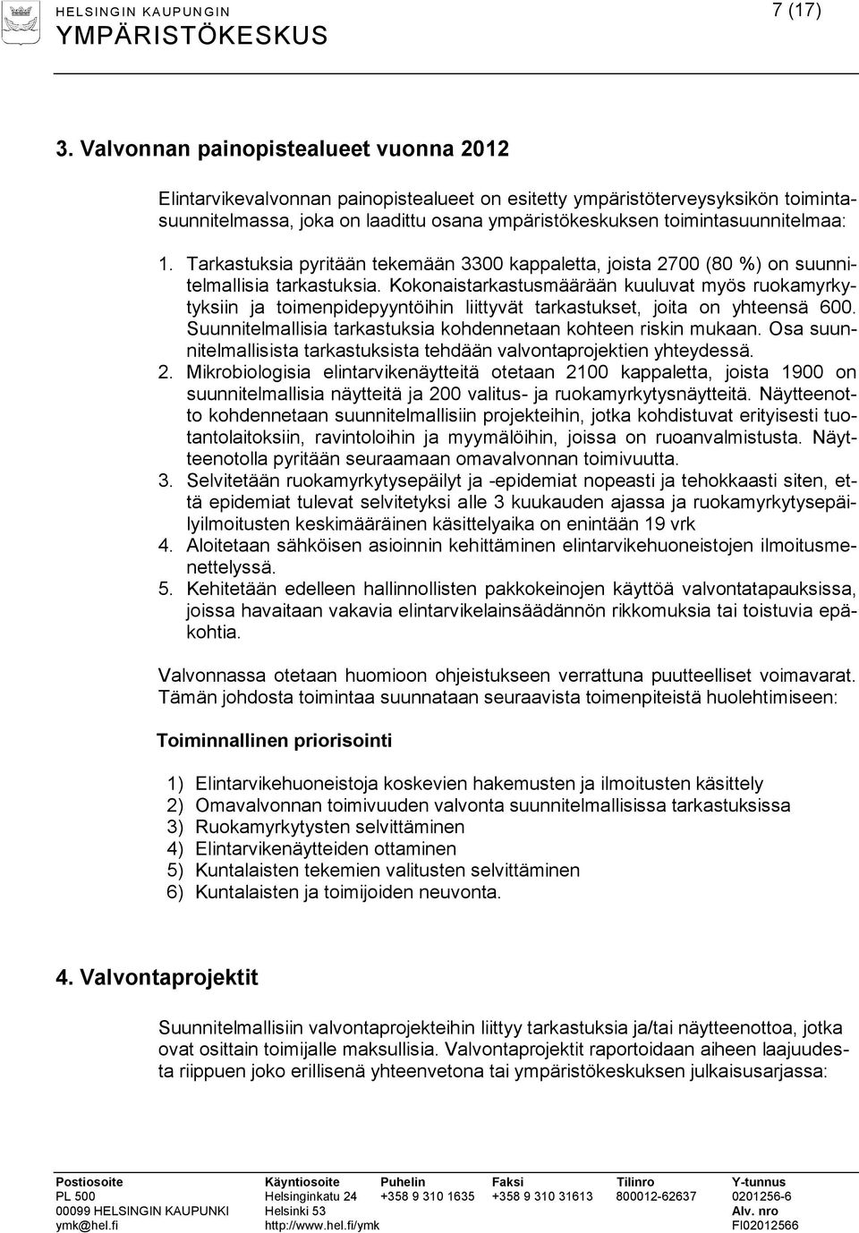 toimintasuunnitelmaa: 1. Tarkastuksia pyritään tekemään 3300 kappaletta, joista 2700 (80 %) on suunnitelmallisia tarkastuksia.