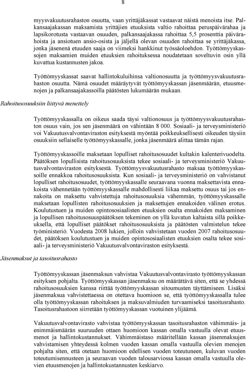 ansio-osista ja jäljellä olevan osuuden rahoittaa se yrittäjäkassa, jonka jäsenenä etuuden saaja on viimeksi hankkinut työssäoloehdon.