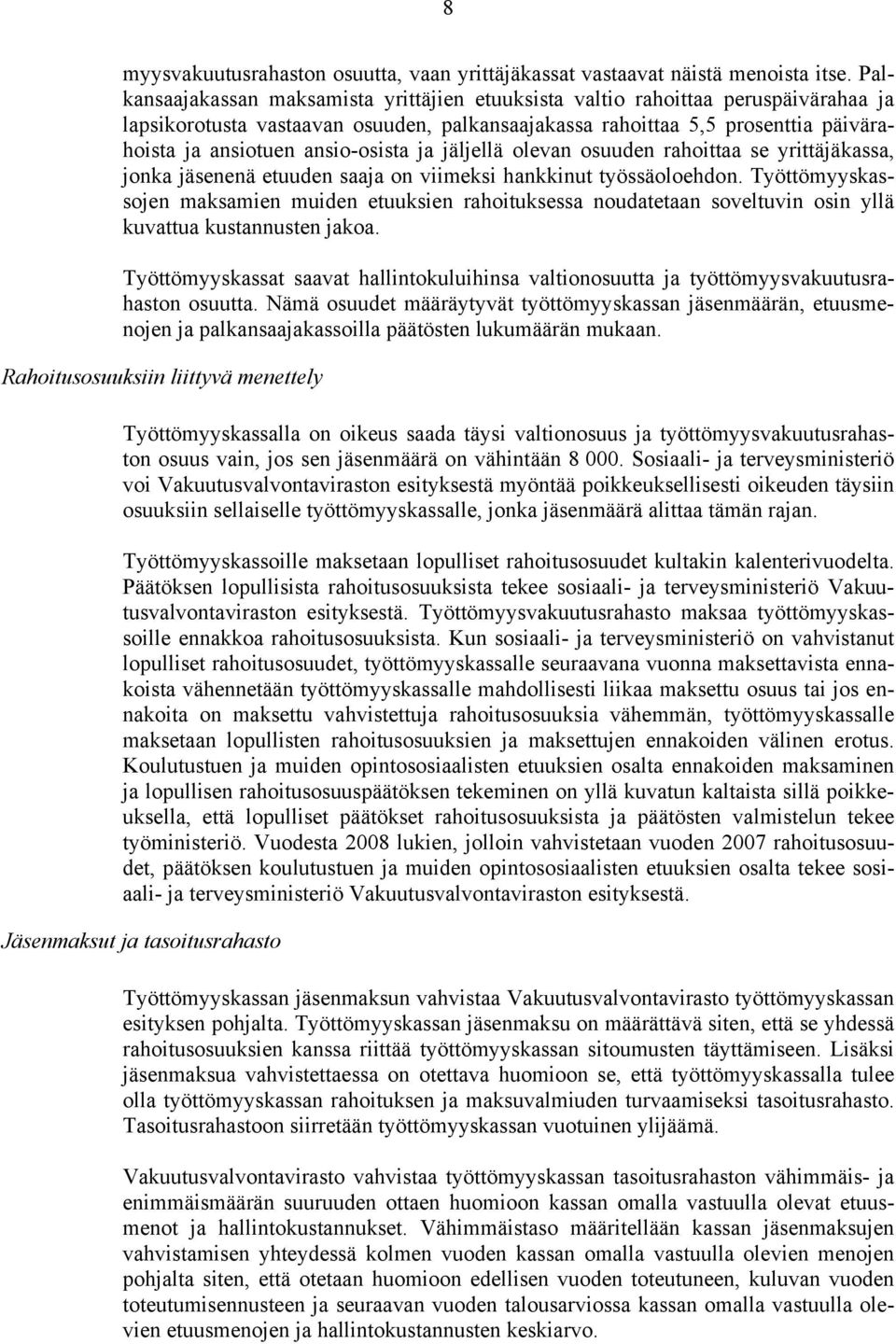 ansio-osista ja jäljellä olevan osuuden rahoittaa se yrittäjäkassa, jonka jäsenenä etuuden saaja on viimeksi hankkinut työssäoloehdon.