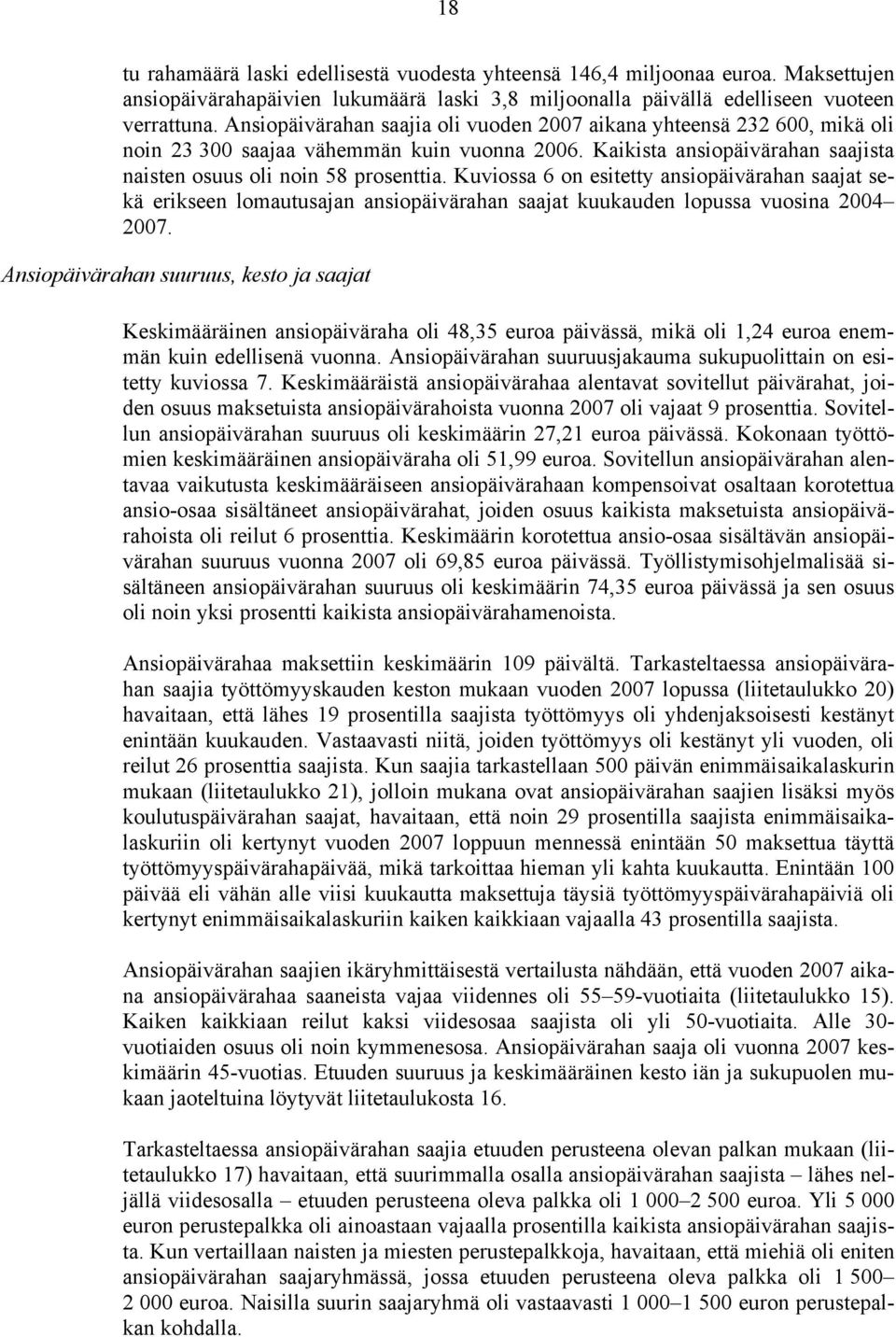 Kuviossa 6 on esitetty ansiopäivärahan saajat sekä erikseen lomautusajan ansiopäivärahan saajat kuukauden lopussa vuosina 2004 2007.