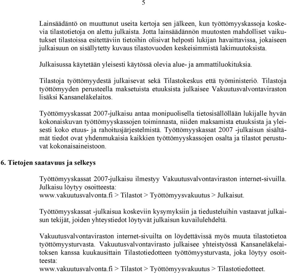 keskeisimmistä lakimuutoksista. Julkaisussa käytetään yleisesti käytössä olevia alue- ja ammattiluokituksia. Tilastoja työttömyydestä julkaisevat sekä Tilastokeskus että työministeriö.