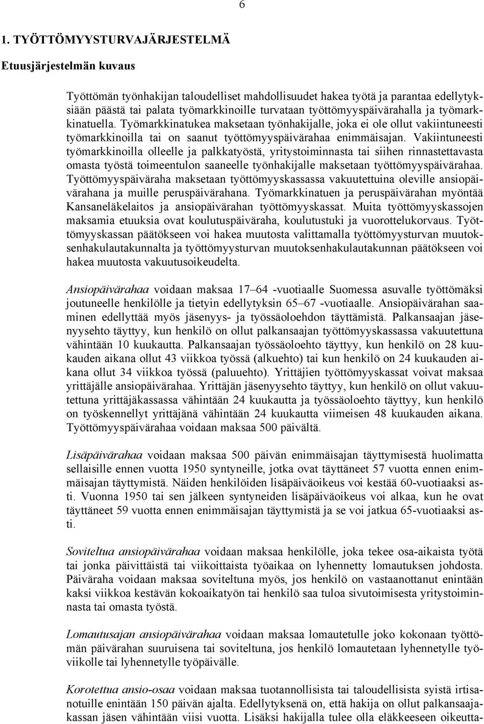 Vakiintuneesti työmarkkinoilla olleelle ja palkkatyöstä, yritystoiminnasta tai siihen rinnastettavasta omasta työstä toimeentulon saaneelle työnhakijalle maksetaan työttömyyspäivärahaa.