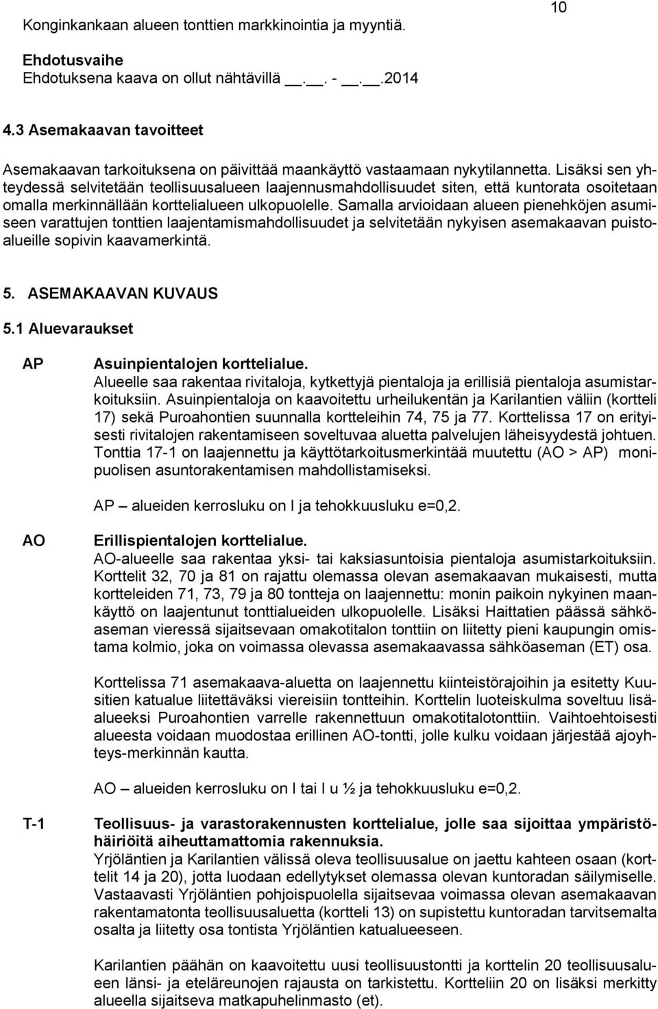 Lisäksi sen yhteydessä selvitetään teollisuusalueen laajennusmahdollisuudet siten, että kuntorata osoitetaan omalla merkinnällään korttelialueen ulkopuolelle.