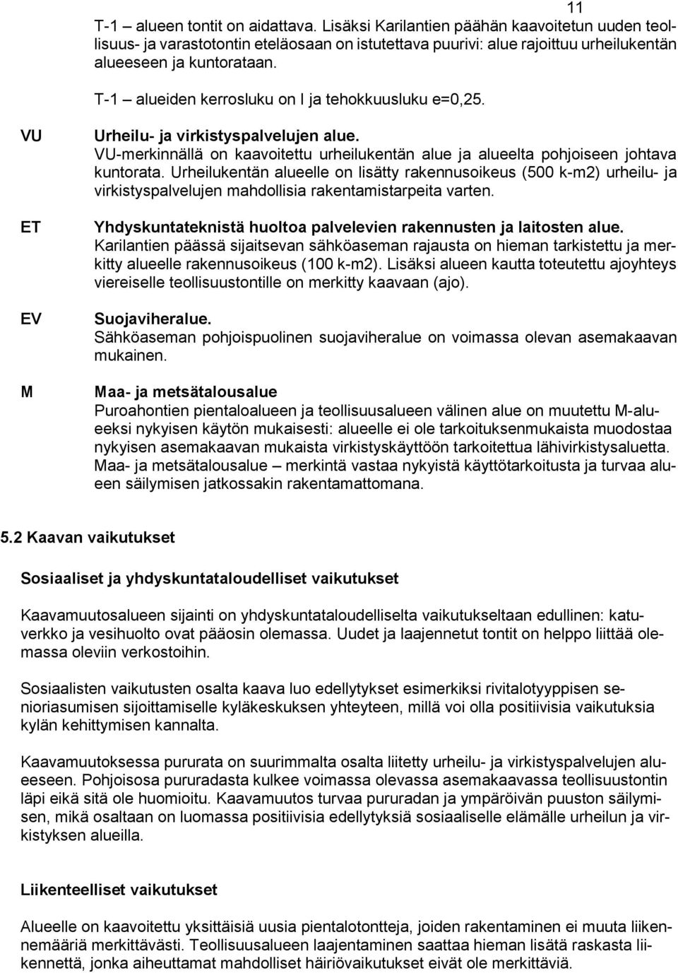 Urheilukentän alueelle on lisätty rakennusoikeus (500 k-m2) urheilu- ja virkistyspalvelujen mahdollisia rakentamistarpeita varten. Yhdyskuntateknistä huoltoa palvelevien rakennusten ja laitosten alue.