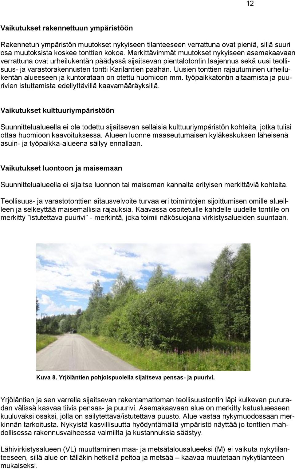 Uusien tonttien rajautuminen urheilukentän alueeseen ja kuntorataan on otettu huomioon mm. työpaikkatontin aitaamista ja puurivien istuttamista edellyttävillä kaavamääräyksillä.