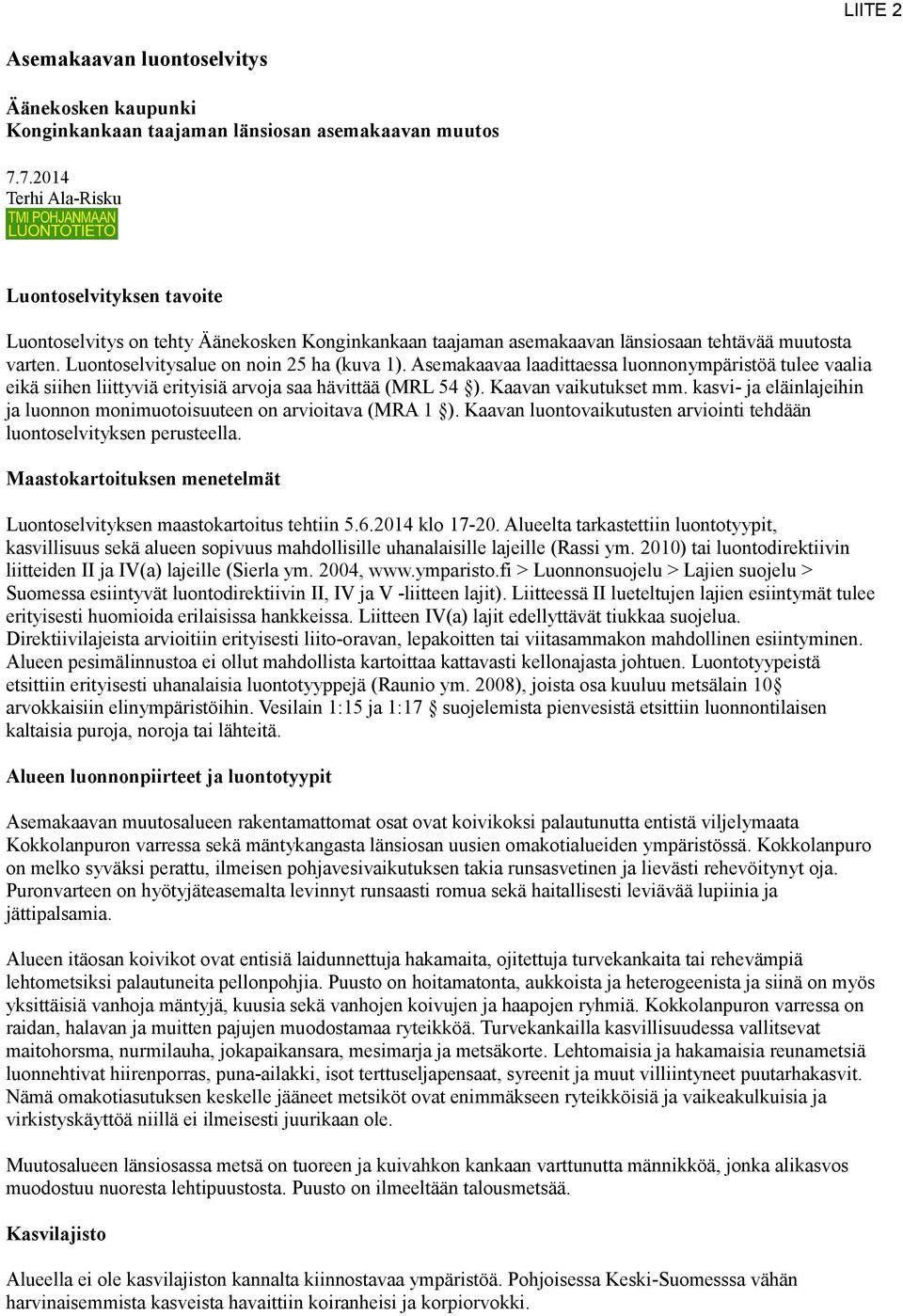 Asemakaavaa laadittaessa luonnonympäristöä tulee vaalia eikä siihen liittyviä erityisiä arvoja saa hävittää (MRL 54 ). Kaavan vaikutukset mm.