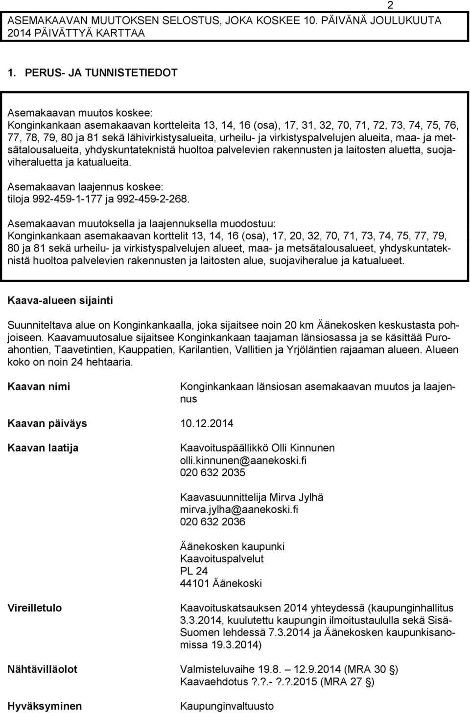urheilu- ja virkistyspalvelujen alueita, maa- ja metsätalousalueita, yhdyskuntateknistä huoltoa palvelevien rakennusten ja laitosten aluetta, suojaviheraluetta ja katualueita.