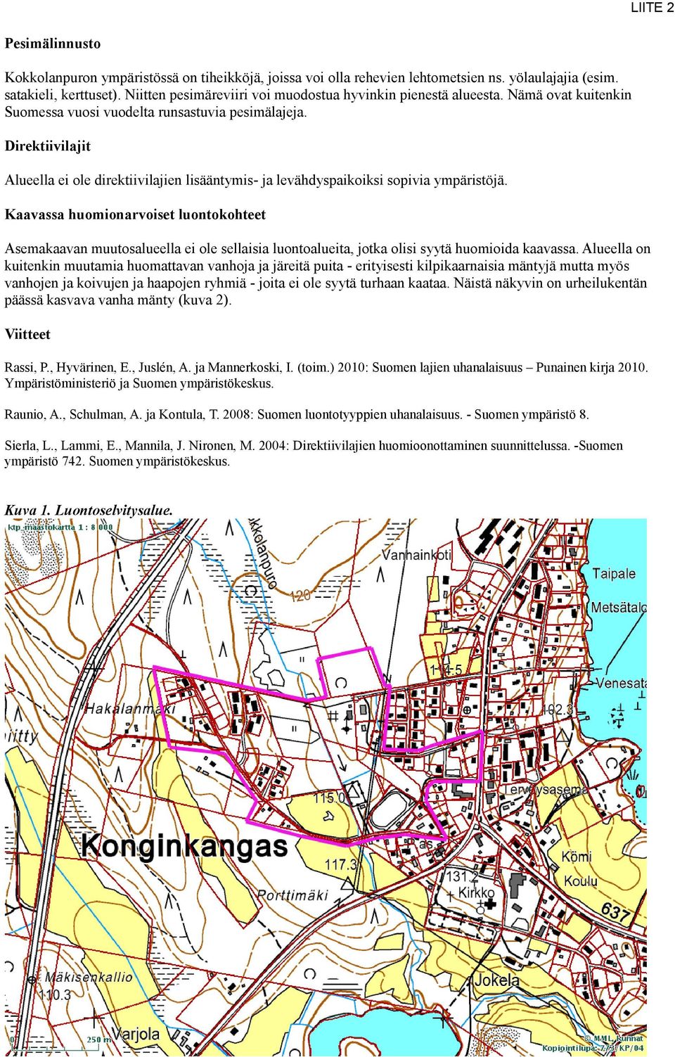 Direktiivilajit Alueella ei ole direktiivilajien lisääntymis- ja levähdyspaikoiksi sopivia ympäristöjä.