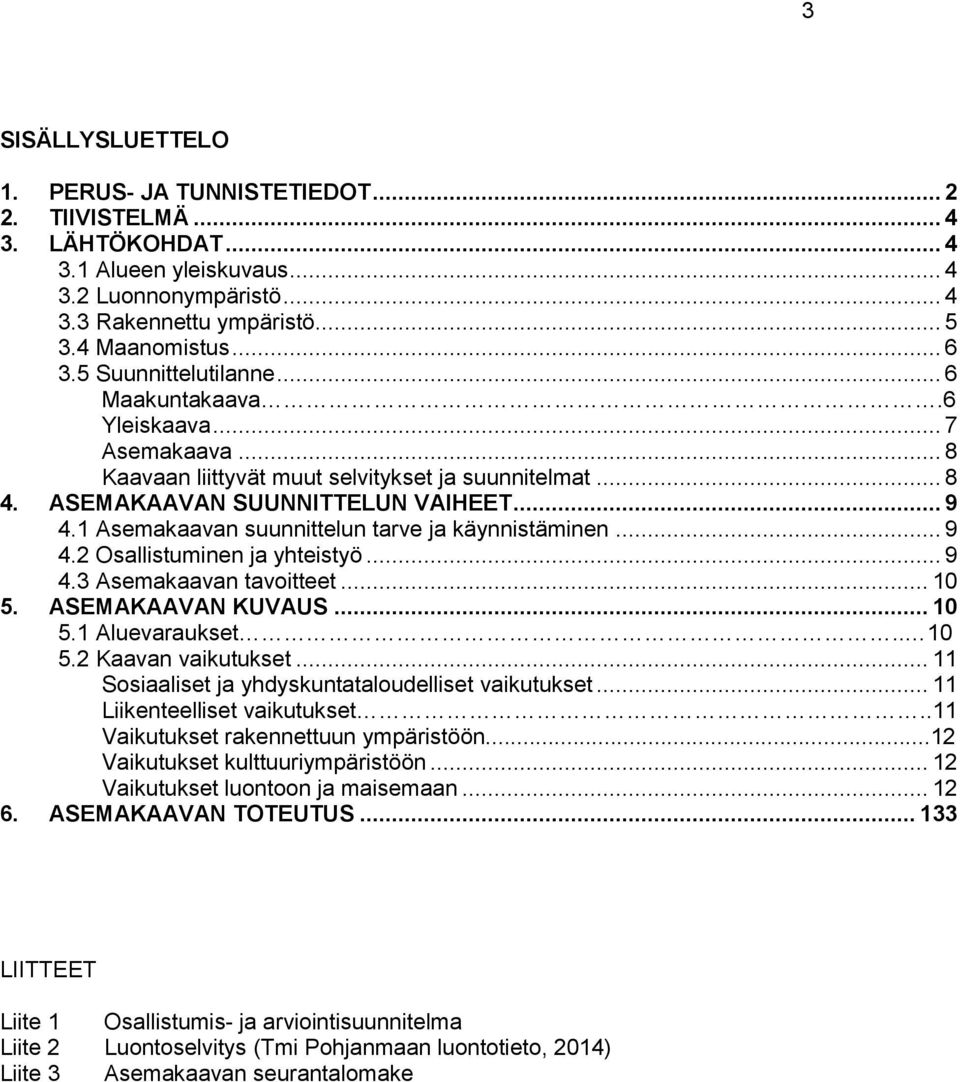 1 Asemakaavan suunnittelun tarve ja käynnistäminen... 9 4.2 Osallistuminen ja yhteistyö... 9 4.3 Asemakaavan tavoitteet... 10 5. ASEMAKAAVAN KUVAUS... 10 5.1 Aluevaraukset.. 10 5.2 Kaavan vaikutukset.