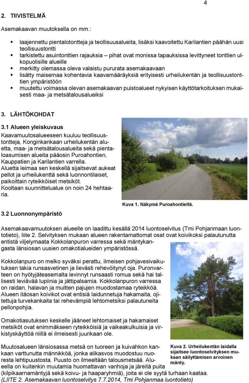 tonttien ulkopuolisille alueille merkitty olemassa oleva valaistu pururata asemakaavaan lisätty maisemaa kohentavia kaavamääräyksiä erityisesti urheilukentän ja teollisuustonttien ympäristöön