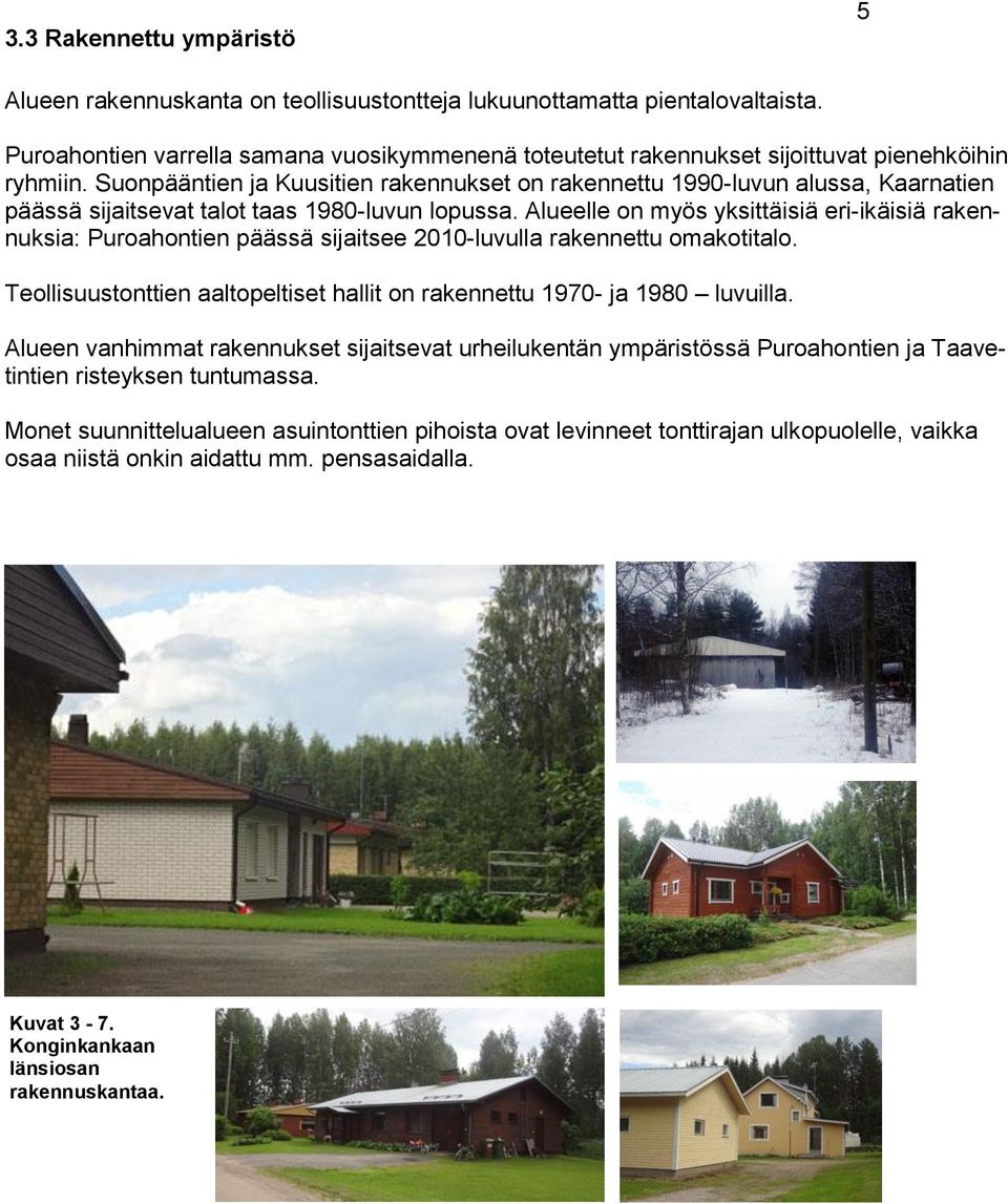 Suonpääntien ja Kuusitien rakennukset on rakennettu 1990-luvun alussa, Kaarnatien päässä sijaitsevat talot taas 1980-luvun lopussa.