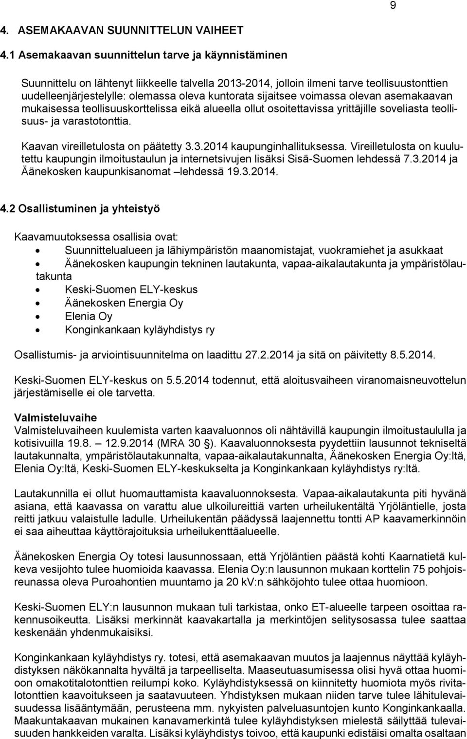 sijaitsee voimassa olevan asemakaavan mukaisessa teollisuuskorttelissa eikä alueella ollut osoitettavissa yrittäjille soveliasta teollisuus- ja varastotonttia. Kaavan vireilletulosta on päätetty 3.