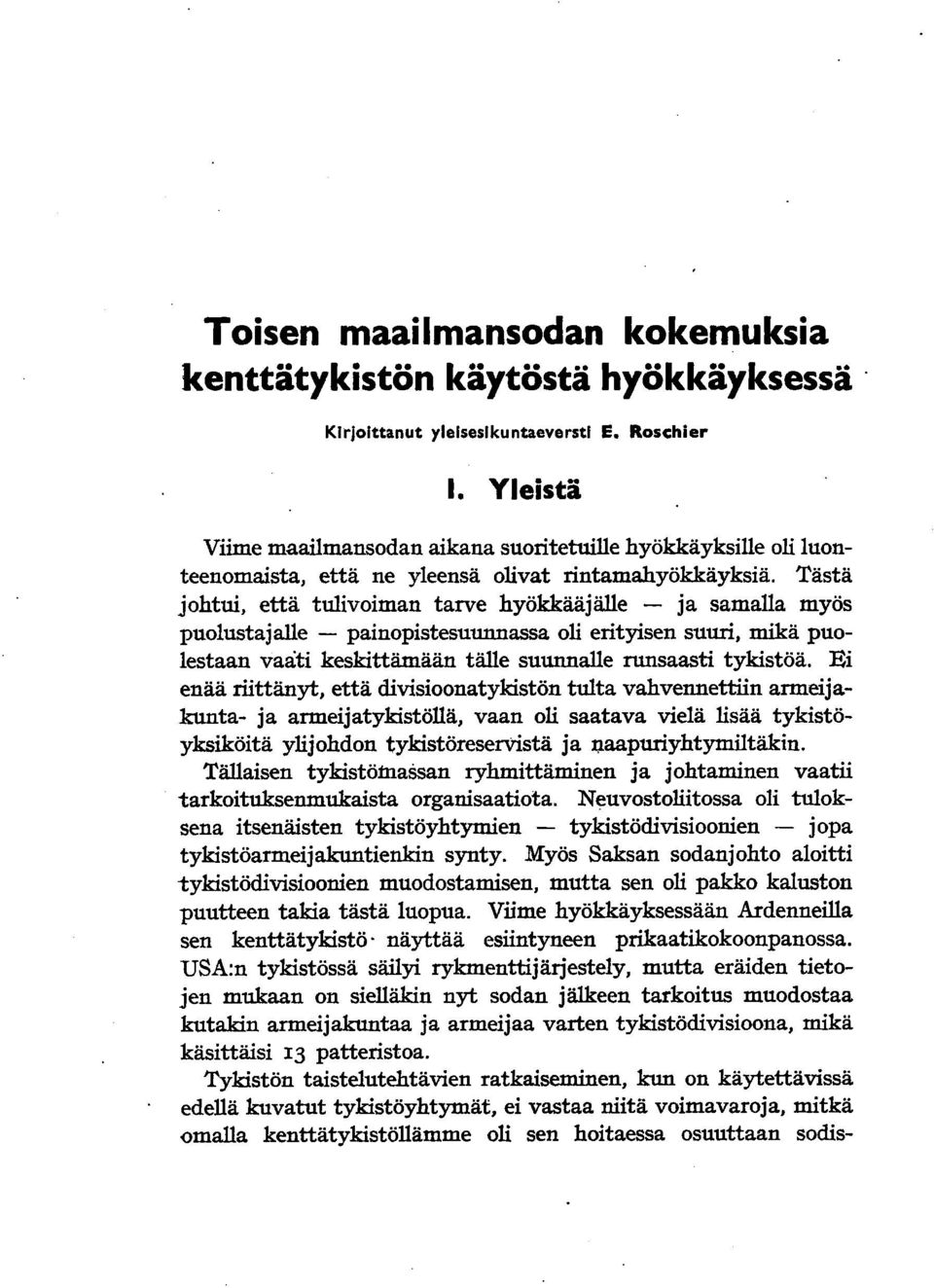 Tästä johtui, että tulivoiman tarve hyökkääjälle - ja samalla myös puolustajalle - painopistesuunnassa oli erityisen suuri, mikä puolestaan vaati keskittämään tälle suunnalle runsaasti tykistöä.