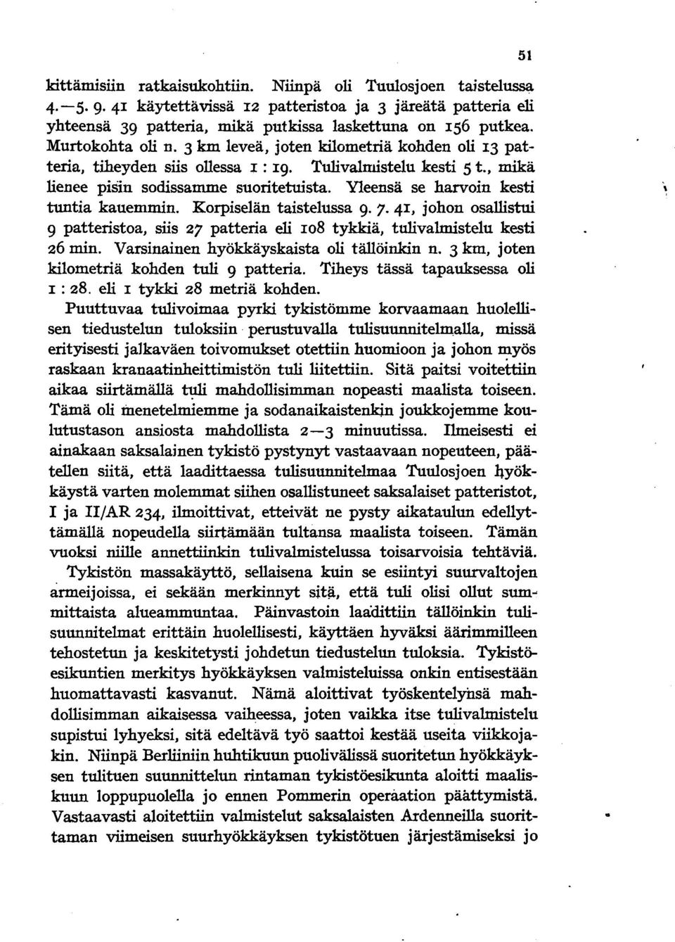 Yleensä se harvoin kesti tuntia kauemmin. Korpiselän taistelussa 9.7.41, johon osallistui 9 patteristoa, siis 27 patteria eli 108 tykkiä, tulivalmistelu kesti 26 mm.