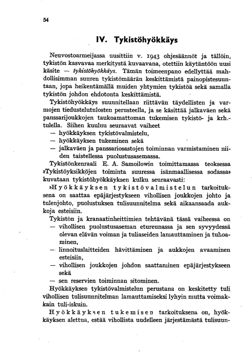 Tykistöhyökkäys suunnitellaan riittävän täydellisten ja varmojen tiedustelutulosten perusteella, ja se käsittää jalkaväen sekä panssarijoukkojen taukoamattoman tukemisen tykistö- ja krh. tulella.