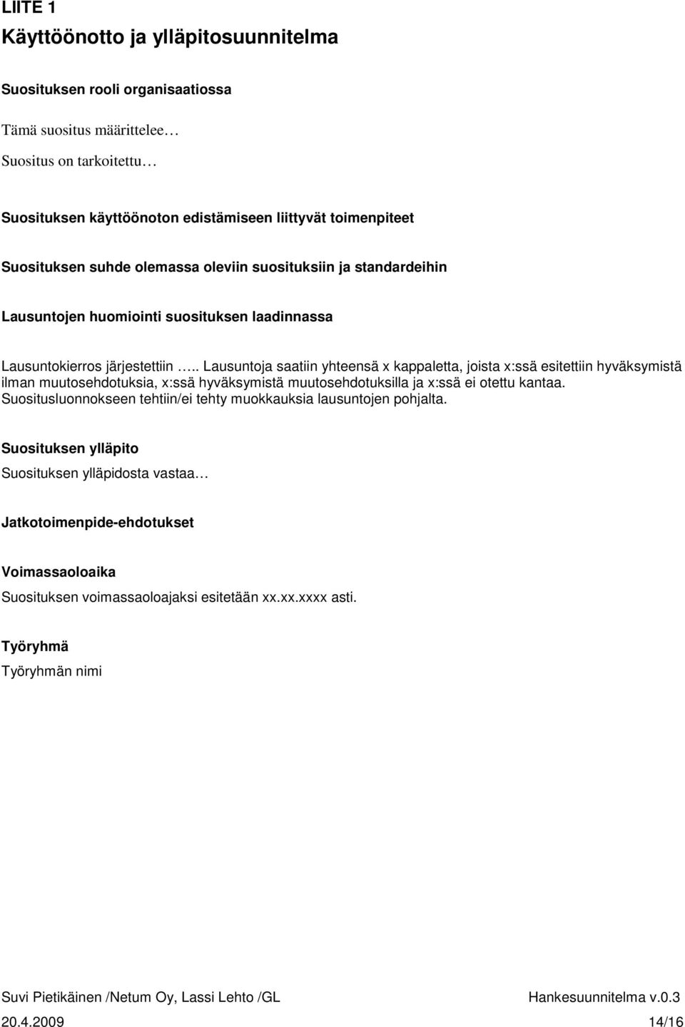 . Lausuntoja saatiin yhteensä x kappaletta, joista x:ssä esitettiin hyväksymistä ilman muutosehdotuksia, x:ssä hyväksymistä muutosehdotuksilla ja x:ssä ei otettu kantaa.