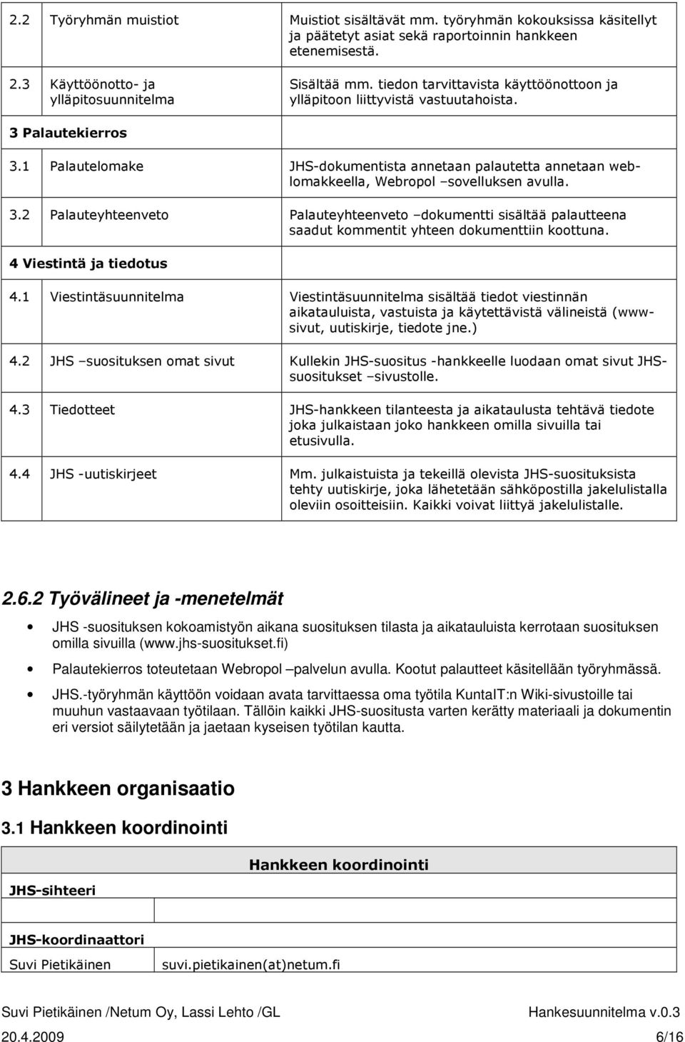 1 Palautelomake JHS-dokumentista annetaan palautetta annetaan weblomakkeella, Webropol sovelluksen avulla. 3.