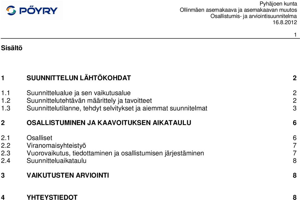 3 Suunnittelutilanne, tehdyt selvitykset ja aiemmat suunnitelmat 3 2 OSALLISTUMINEN JA KAAVOITUKSEN