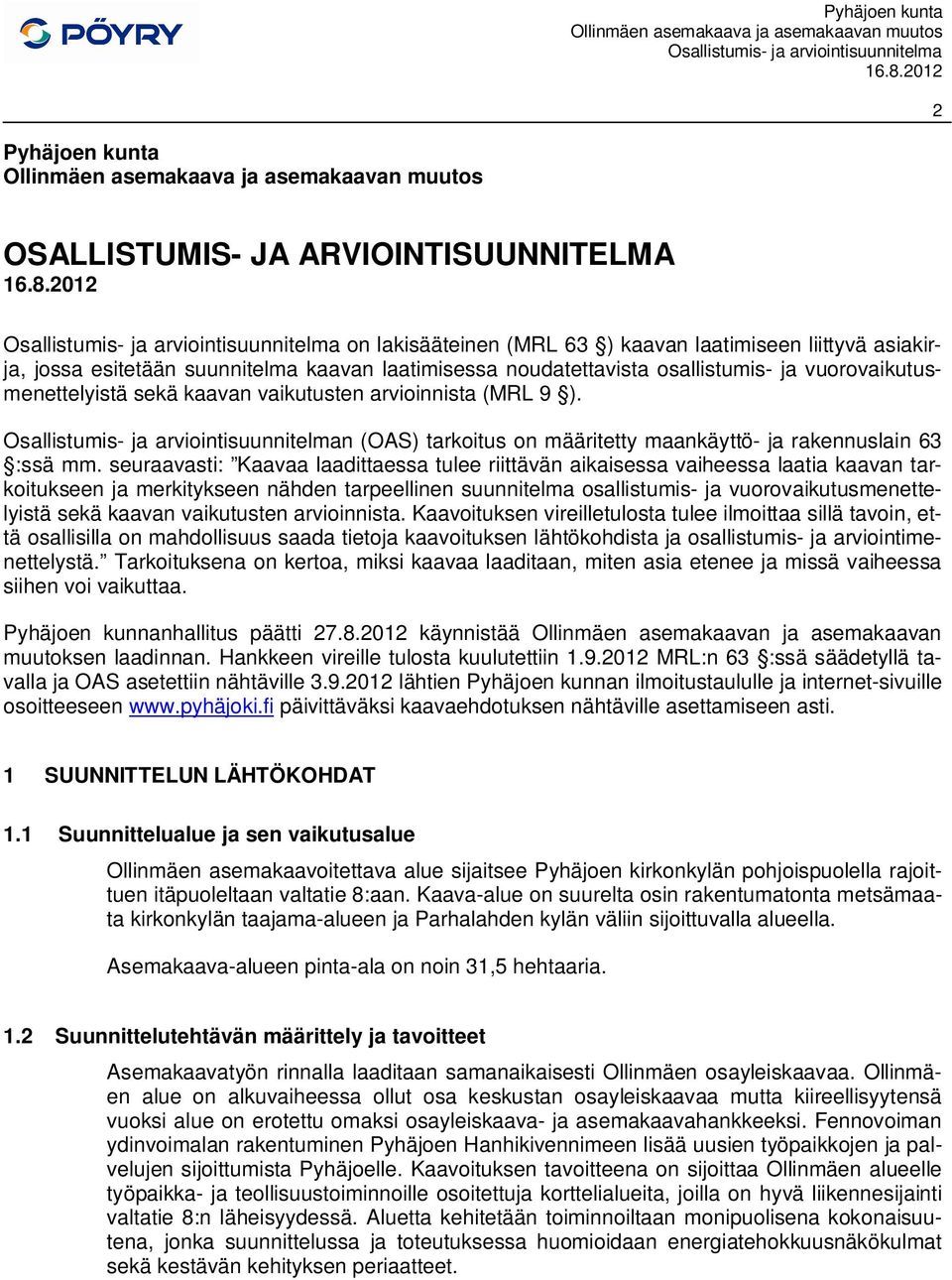 seuraavasti: Kaavaa laadittaessa tulee riittävän aikaisessa vaiheessa laatia kaavan tarkoitukseen ja merkitykseen nähden tarpeellinen suunnitelma osallistumis- ja vuorovaikutusmenettelyistä sekä