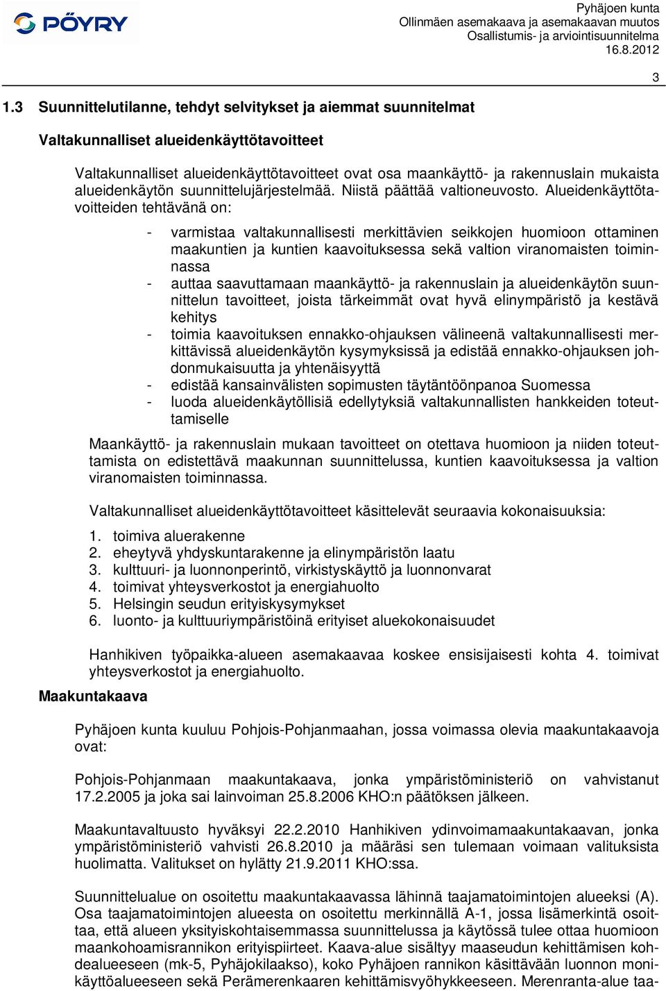 Alueidenkäyttötavoitteiden tehtävänä on: - varmistaa valtakunnallisesti merkittävien seikkojen huomioon ottaminen maakuntien ja kuntien kaavoituksessa sekä valtion viranomaisten toiminnassa - auttaa