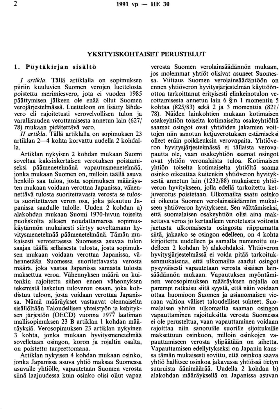 Luetteloon on lisätty lähdevero eli rajoitetusti verovelvollisen tulon ja varallisuuden verottamisesta annetun lain (627 / 78) mukaan pidätettävä vero. II artikla.