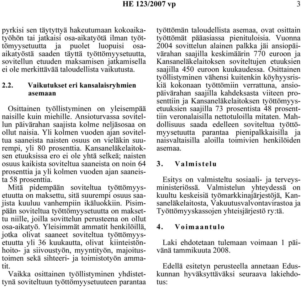 Ansioturvassa sovitellun päivärahan saajista kolme neljäsosaa on ollut naisia. Yli kolmen vuoden ajan soviteltua saaneista naisten osuus on vieläkin suurempi, yli 80 prosenttia.