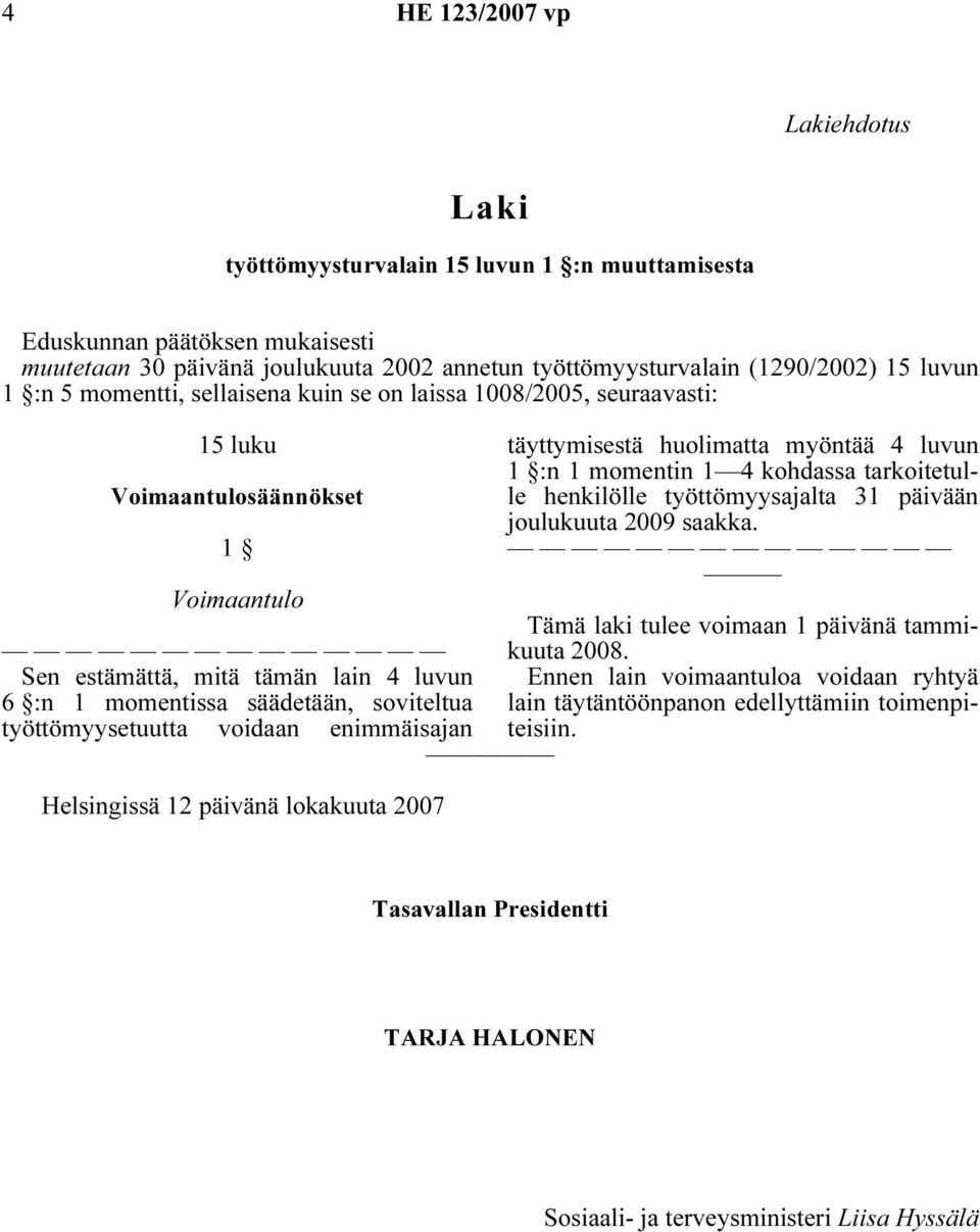 lokakuuta 2007 :n 1 momentin 1 4 kohdassa tarkoitetulle joulukuuta 2009 saakka. Tämä laki tulee voimaan 1 päivänä tammikuuta 2008.