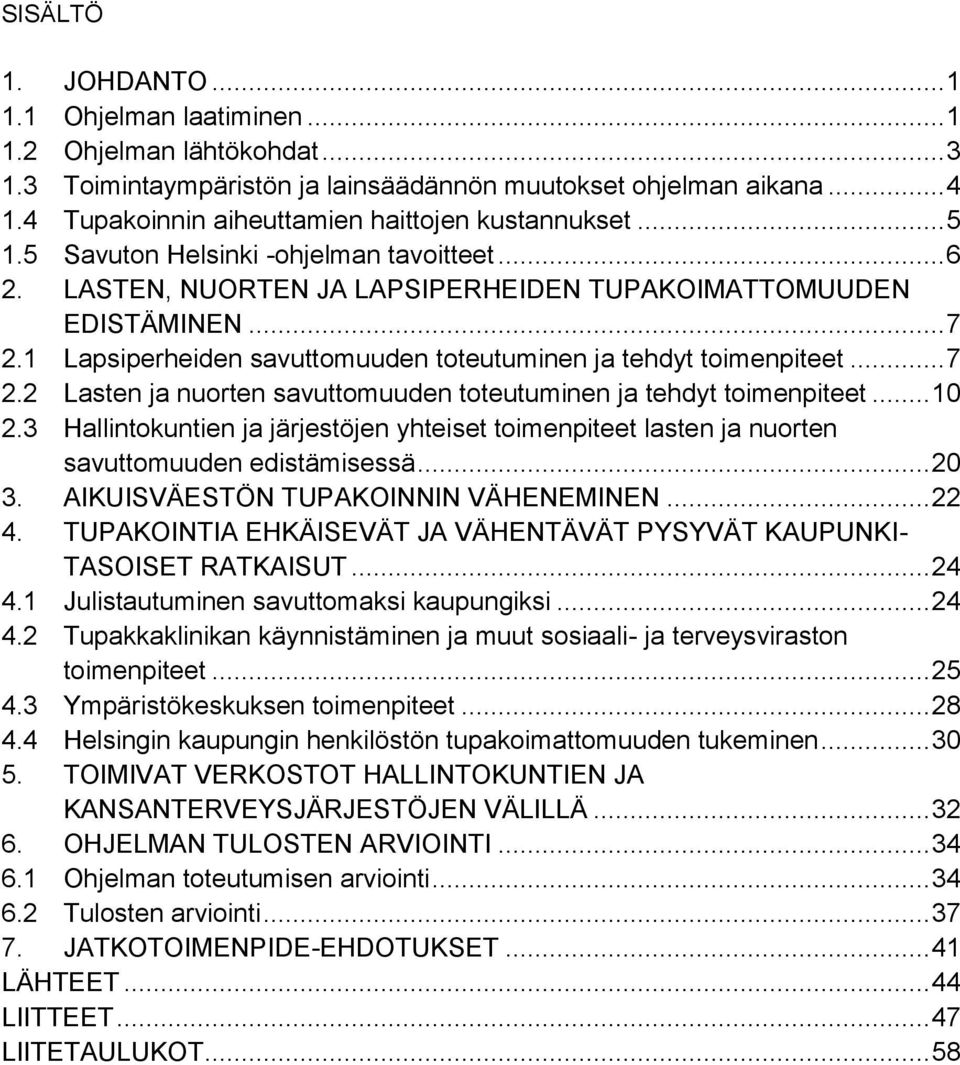 1 Lapsiperheiden savuttomuuden toteutuminen ja tehdyt toimenpiteet... 7 2.2 Lasten ja nuorten savuttomuuden toteutuminen ja tehdyt toimenpiteet... 10 2.