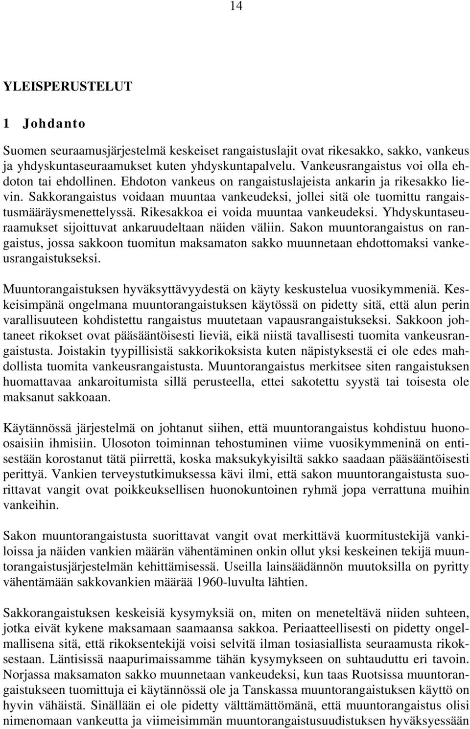 Sakkorangaistus voidaan muuntaa vankeudeksi, jollei sitä ole tuomittu rangaistusmääräysmenettelyssä. Rikesakkoa ei voida muuntaa vankeudeksi.