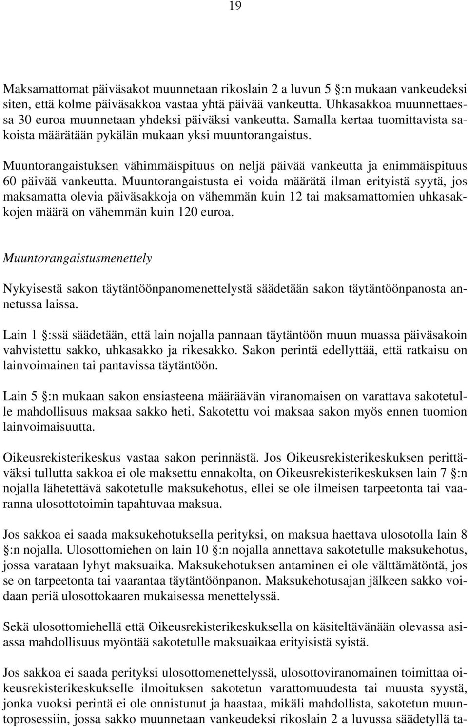 Muuntorangaistuksen vähimmäispituus on neljä päivää vankeutta ja enimmäispituus 60 päivää vankeutta.