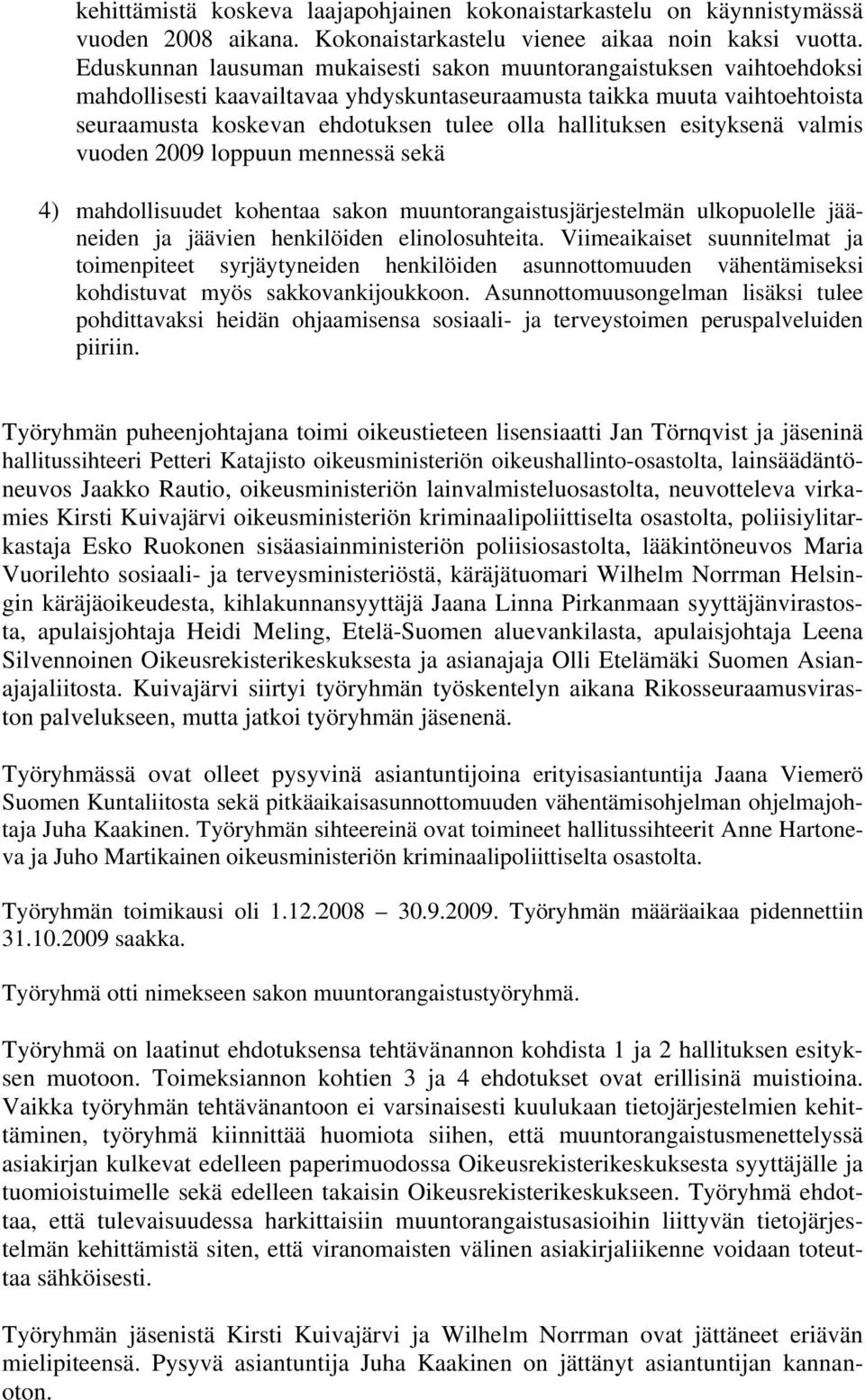 hallituksen esityksenä valmis vuoden 2009 loppuun mennessä sekä 4) mahdollisuudet kohentaa sakon muuntorangaistusjärjestelmän ulkopuolelle jääneiden ja jäävien henkilöiden elinolosuhteita.