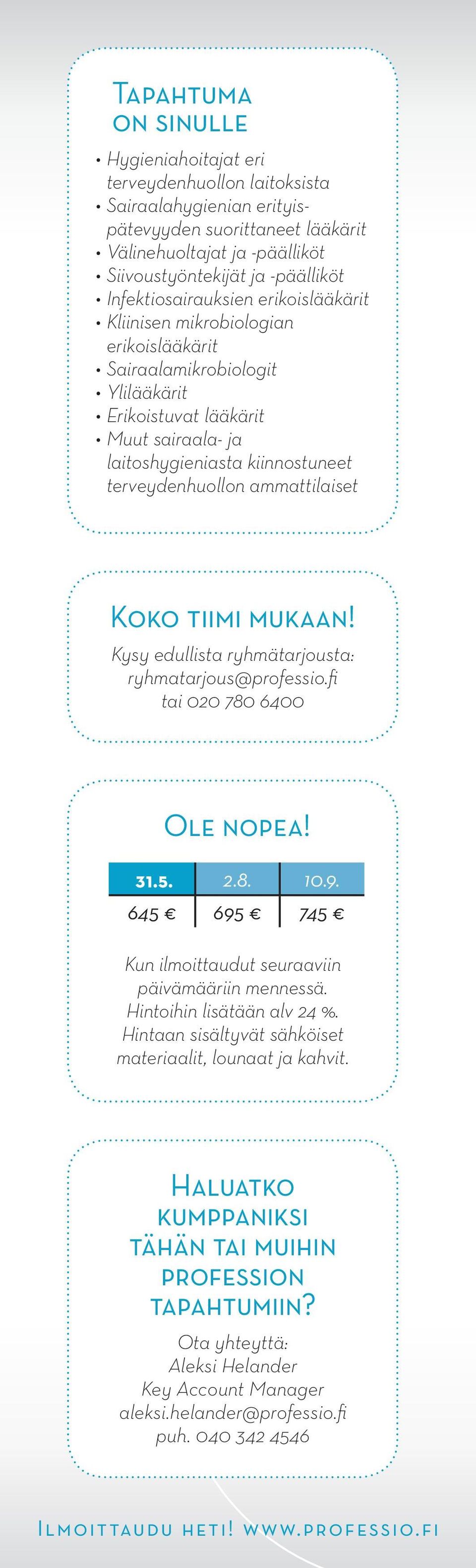 ammattilaiset Koko tiimi mukaan! Kysy edullista ryhmätarjousta: ryhmatarjous@professio.fi tai 020 780 6400 Ole nopea! 31.5. 2.8. 10.9. 645 695 745 Kun ilmoittaudut seuraaviin päivämääriin mennessä.