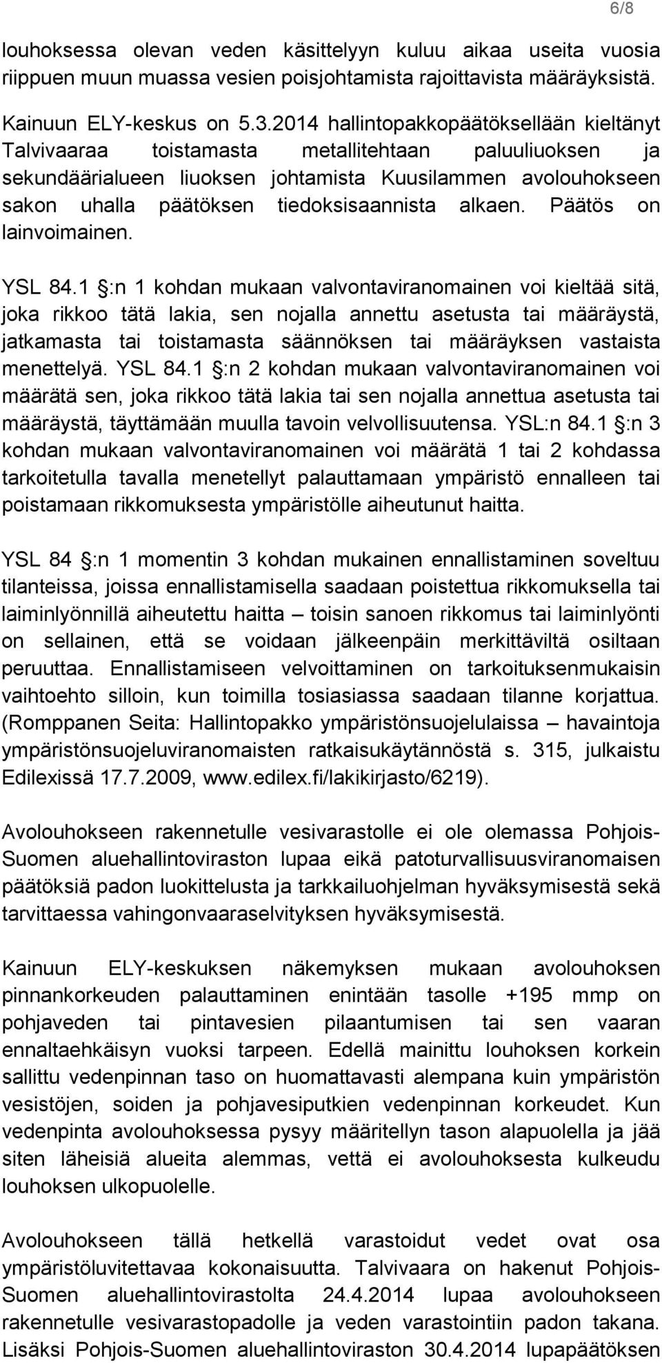 tiedoksisaannista alkaen. Päätös on lainvoimainen. YSL 84.