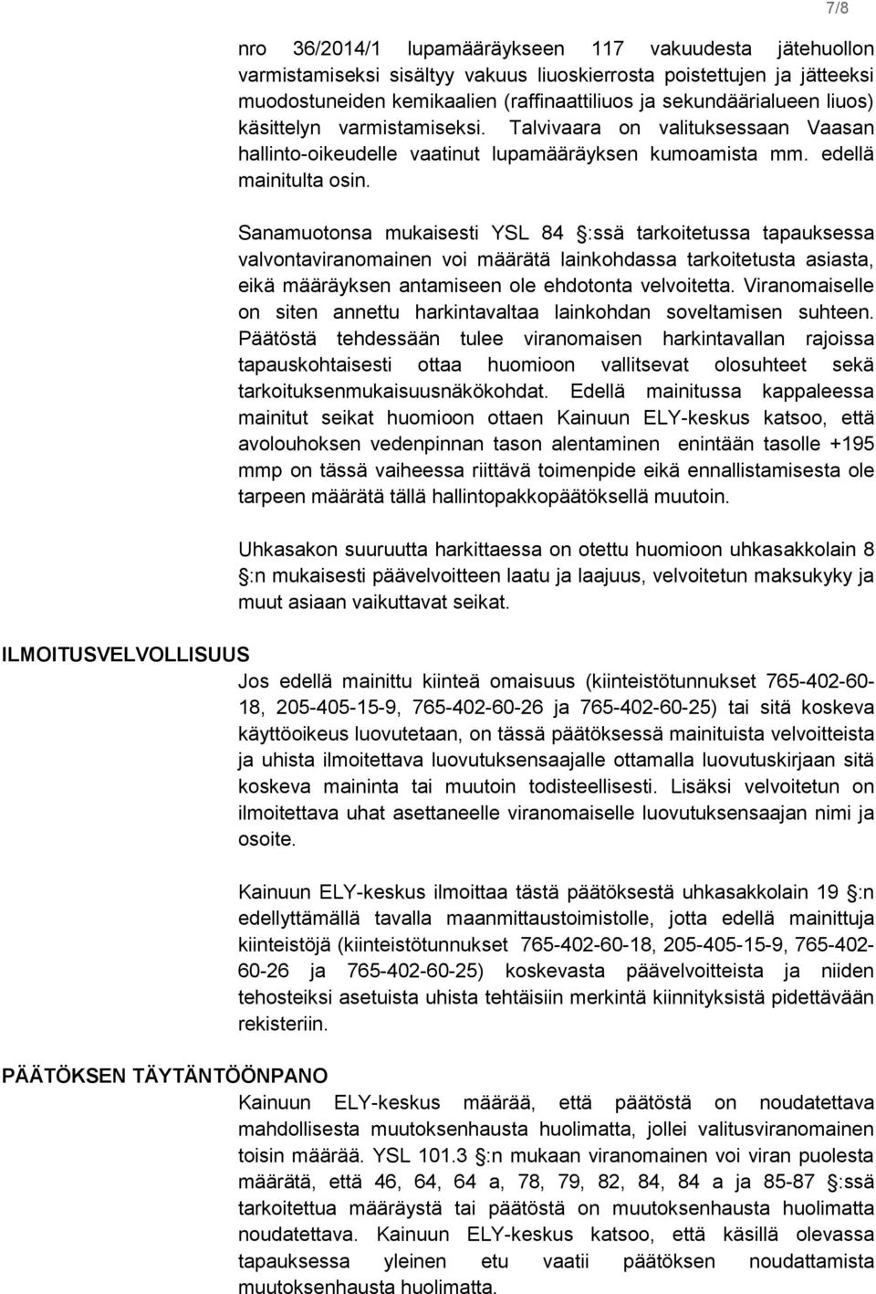 Sanamuotonsa mukaisesti YSL 84 :ssä tarkoitetussa tapauksessa valvontaviranomainen voi määrätä lainkohdassa tarkoitetusta asiasta, eikä määräyksen antamiseen ole ehdotonta velvoitetta.