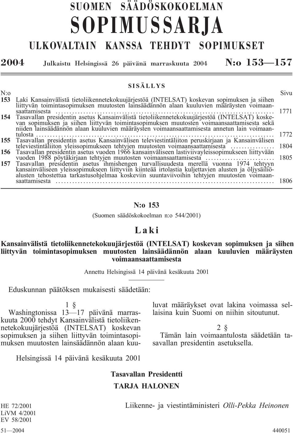 .. 1771 154 Tasavallan presidentin asetus Kansainvälistä tietoliikennetekokuujärjestöä (INTELSAT) koskevan sopimuksen ja siihen liittyvän toimintasopimuksen muutosten voimaansaattamisesta sekä niiden