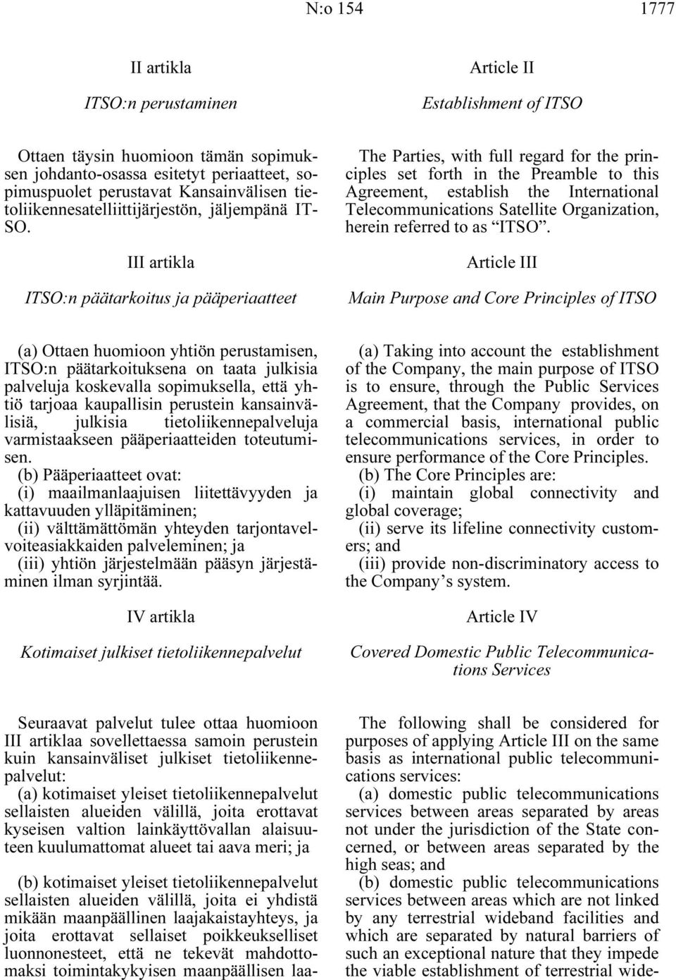 III artikla ITSO:n päätarkoitus ja pääperiaatteet The Parties, with full regard for the principles set forth in the Preamble to this Agreement, establish the International Telecommunications