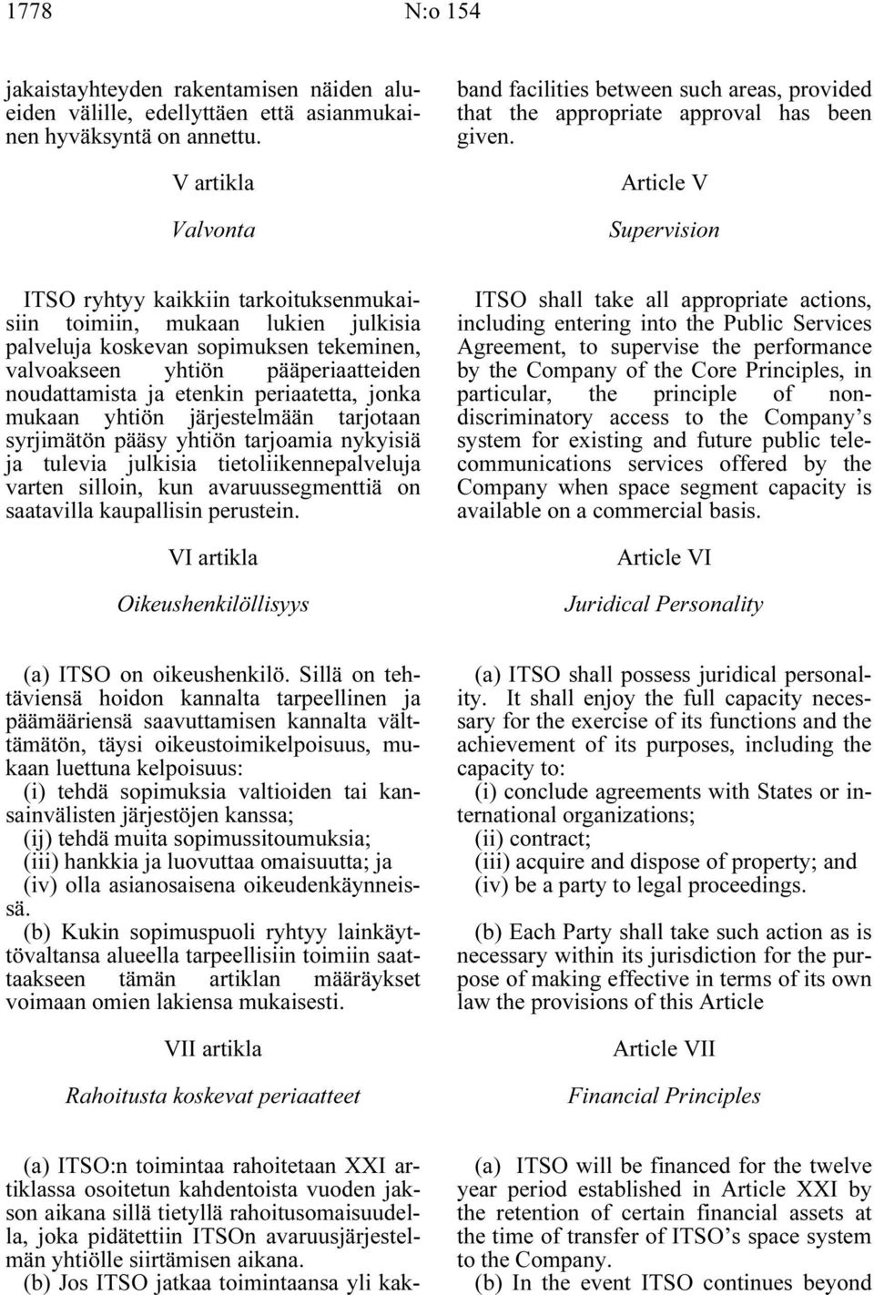 Article V Supervision ITSO ryhtyy kaikkiin tarkoituksenmukaisiin toimiin, mukaan lukien julkisia palveluja koskevan sopimuksen tekeminen, valvoakseen yhtiön pääperiaatteiden noudattamista ja etenkin