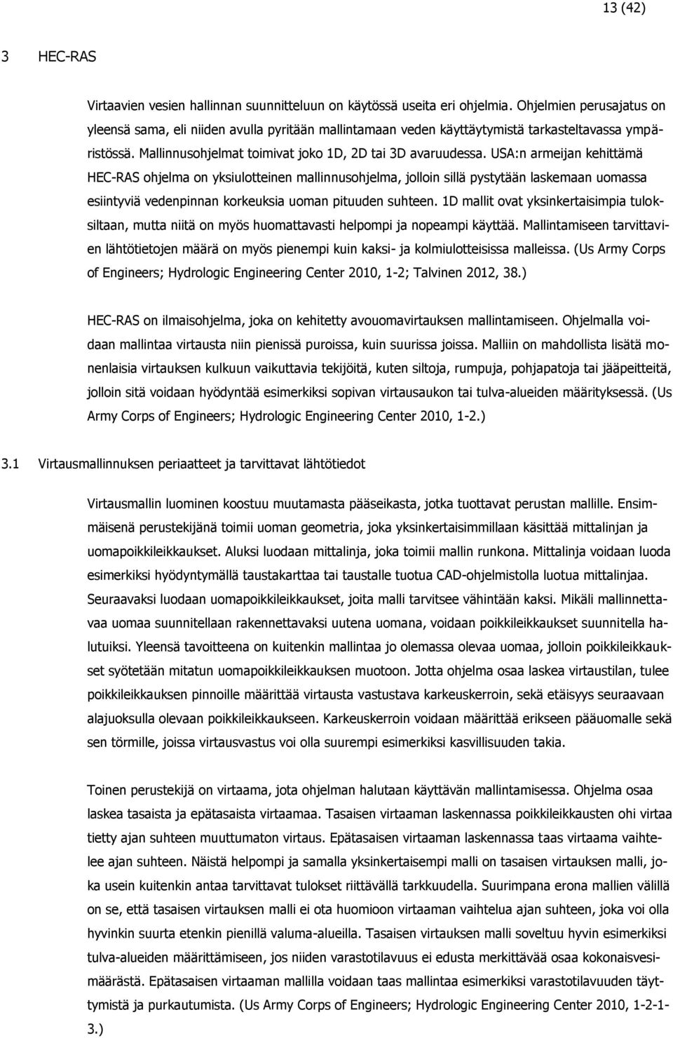 USA:n armeijan kehittämä HEC-RAS ohjelma on yksiulotteinen mallinnusohjelma, jolloin sillä pystytään laskemaan uomassa esiintyviä vedenpinnan korkeuksia uoman pituuden suhteen.