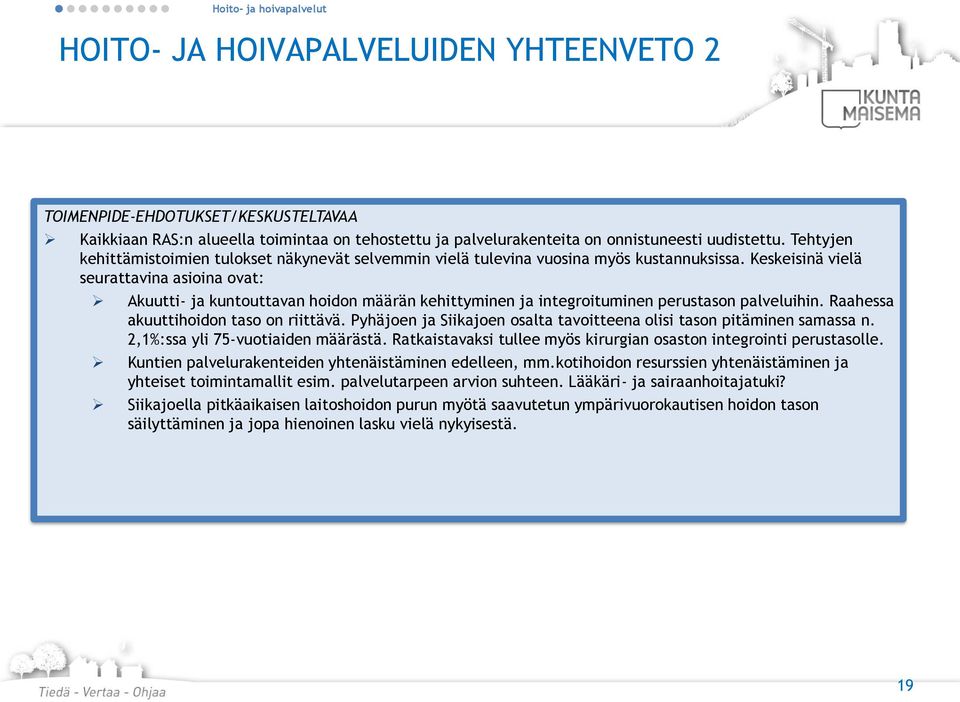 Keskeisinä vielä seurattavina asioina ovat: Akuutti- ja kuntouttavan hoidon määrän kehittyminen ja integroituminen perustason palveluihin. Raahessa akuuttihoidon taso on riittävä.