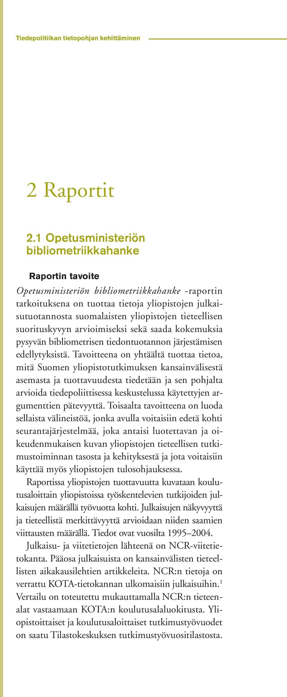 tieteellisen suorituskyvyn arvioimiseksi sekä saada kokemuksia pysyvän bibliometrisen tiedontuotannon järjestämisen edellytyksistä.