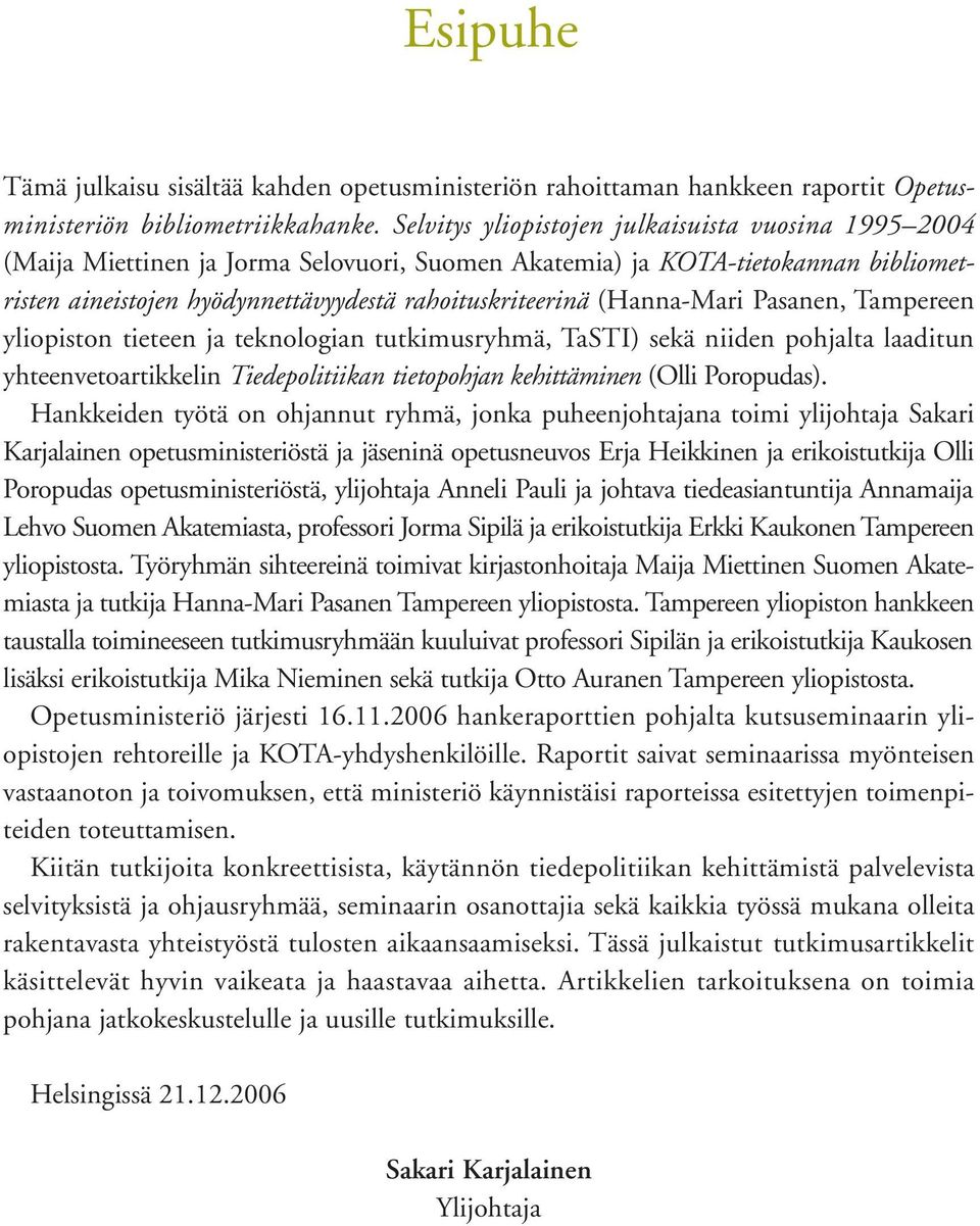 (Hanna-Mari Pasanen, Tampereen yliopiston tieteen ja teknologian tutkimusryhmä, TaSTI) sekä niiden pohjalta laaditun yhteenvetoartikkelin Tiedepolitiikan tietopohjan kehittäminen (Olli Poropudas).