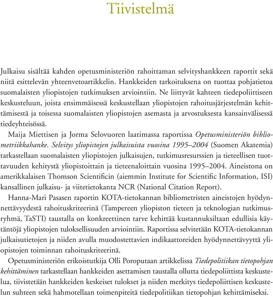 Ne liittyvät kahteen tiedepoliittiseen keskusteluun, joista ensimmäisessä keskustellaan yliopistojen rahoitusjärjestelmän kehittämisestä ja toisessa suomalaisten yliopistojen asemasta ja