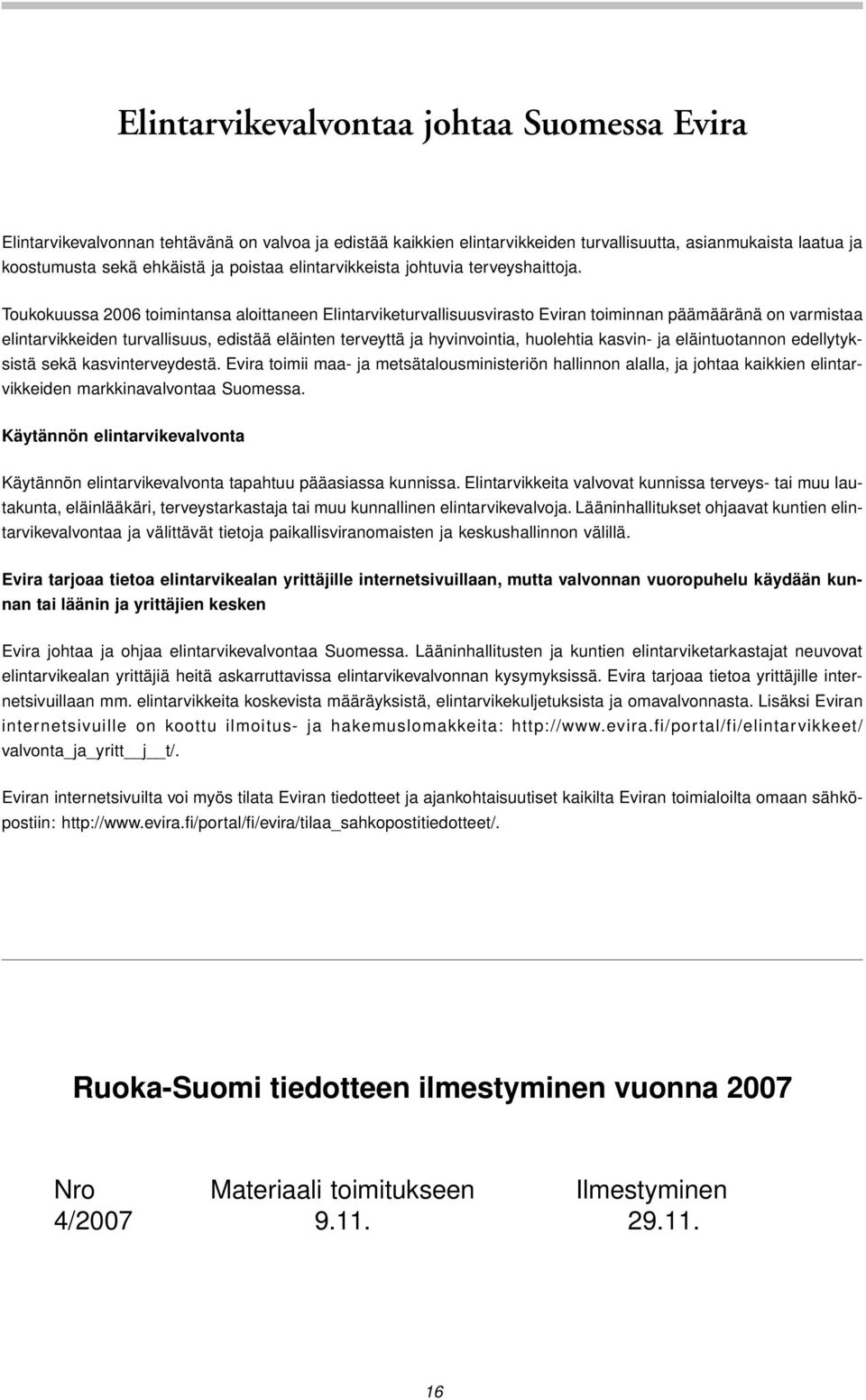 Toukokuussa 2006 toimintansa aloittaneen Elintarviketurvallisuusvirasto Eviran toiminnan päämääränä on varmistaa elintarvikkeiden turvallisuus, edistää eläinten terveyttä ja hyvinvointia, huolehtia