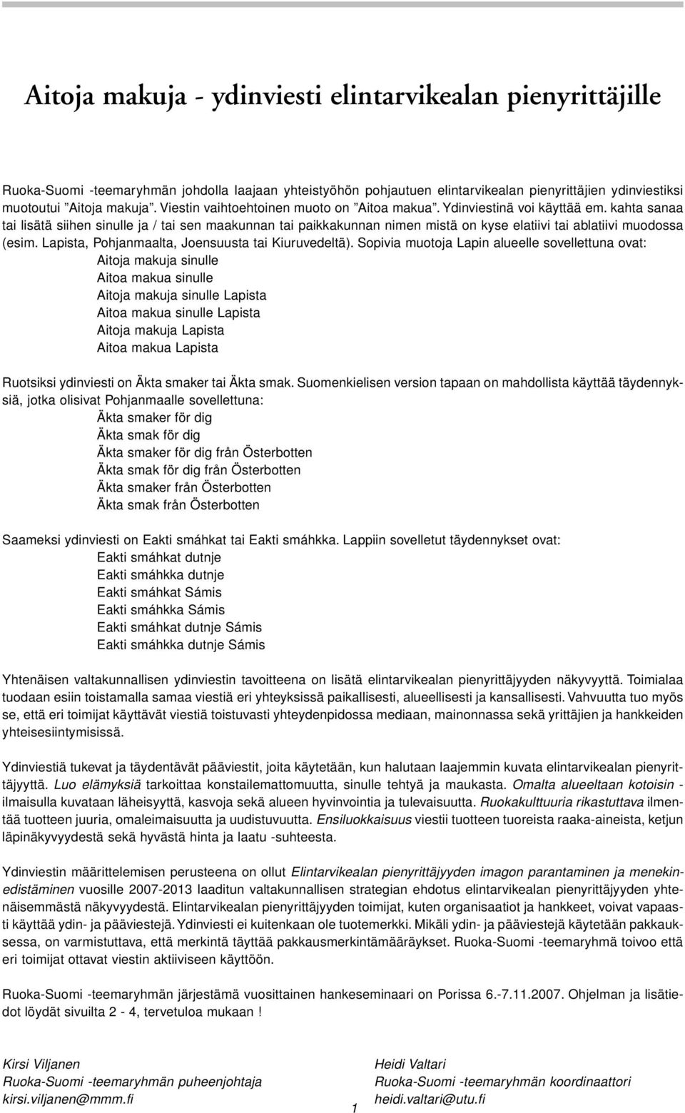 kahta sanaa tai lisätä siihen sinulle ja / tai sen maakunnan tai paikkakunnan nimen mistä on kyse elatiivi tai ablatiivi muodossa (esim. Lapista, Pohjanmaalta, Joensuusta tai Kiuruvedeltä).